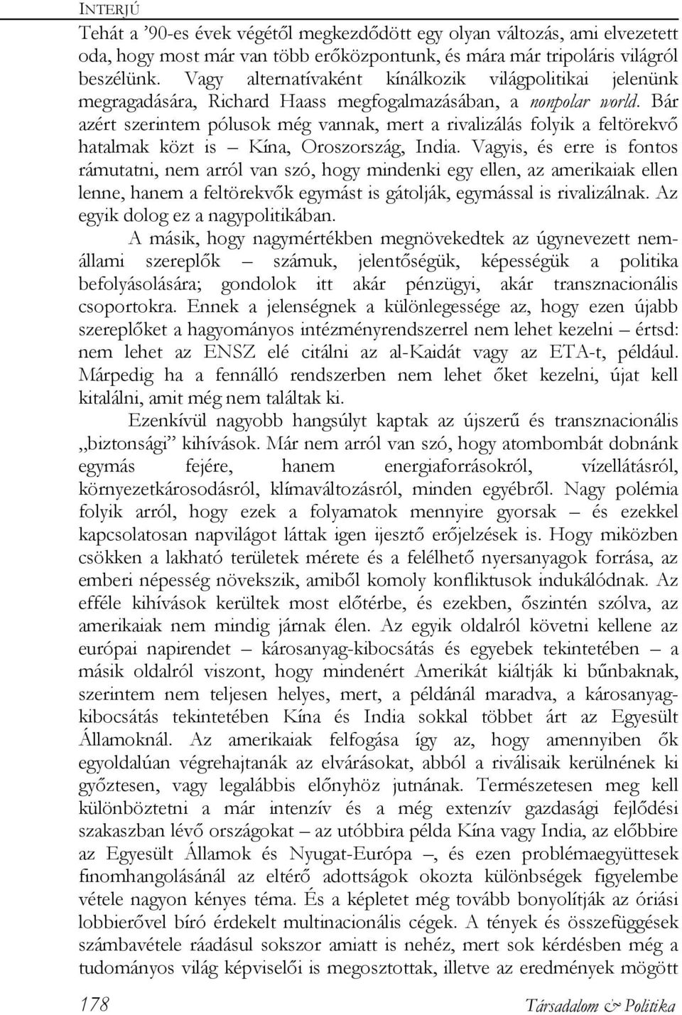 Bár azért szerintem pólusok még vannak, mert a rivalizálás folyik a feltörekvő hatalmak közt is Kína, Oroszország, India.