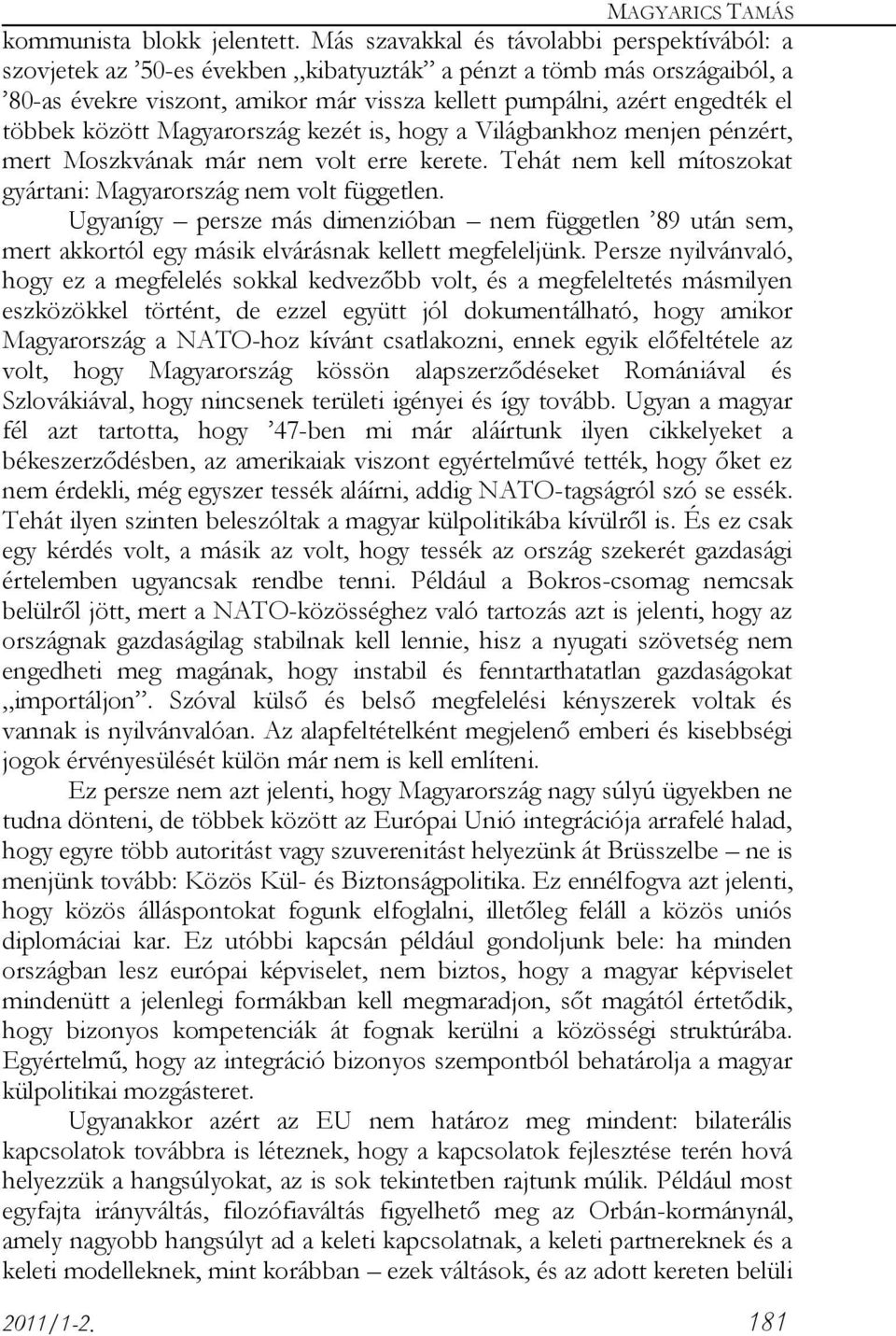 többek között Magyarország kezét is, hogy a Világbankhoz menjen pénzért, mert Moszkvának már nem volt erre kerete. Tehát nem kell mítoszokat gyártani: Magyarország nem volt független.