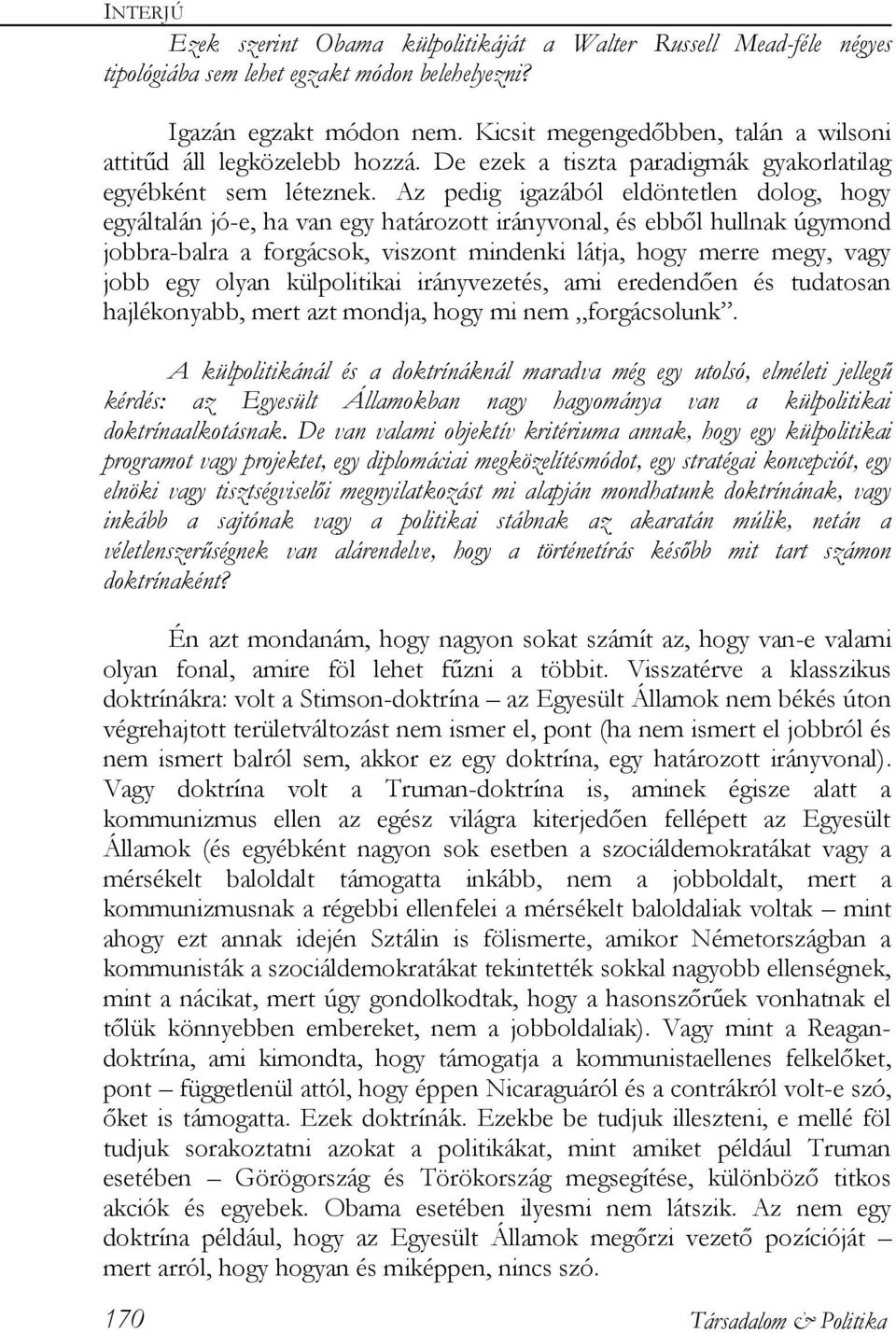 Az pedig igazából eldöntetlen dolog, hogy egyáltalán jó-e, ha van egy határozott irányvonal, és ebből hullnak úgymond jobbra-balra a forgácsok, viszont mindenki látja, hogy merre megy, vagy jobb egy