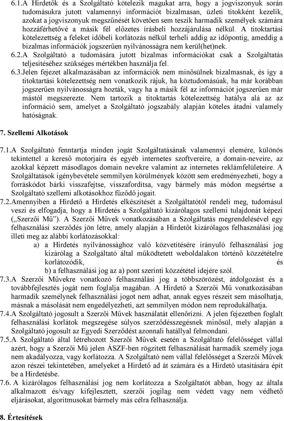 A titoktartási kötelezettség a feleket időbeli korlátozás nélkül terheli addig az időpontig, ameddig a bizalmas információk jogszerűen nyilvánosságra nem kerül(het)nek. 6.2.