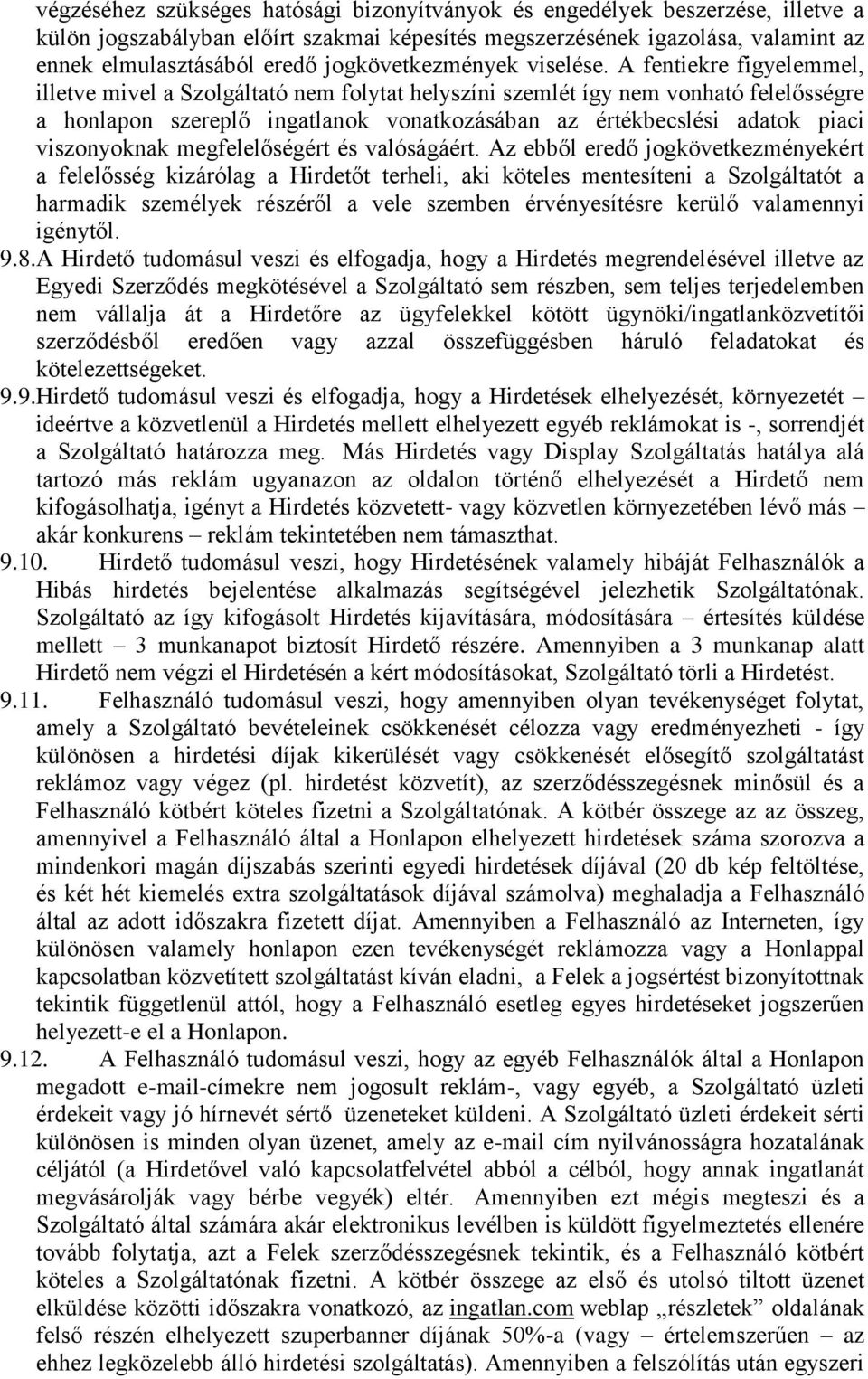 A fentiekre figyelemmel, illetve mivel a Szolgáltató nem folytat helyszíni szemlét így nem vonható felelősségre a honlapon szereplő ingatlanok vonatkozásában az értékbecslési adatok piaci