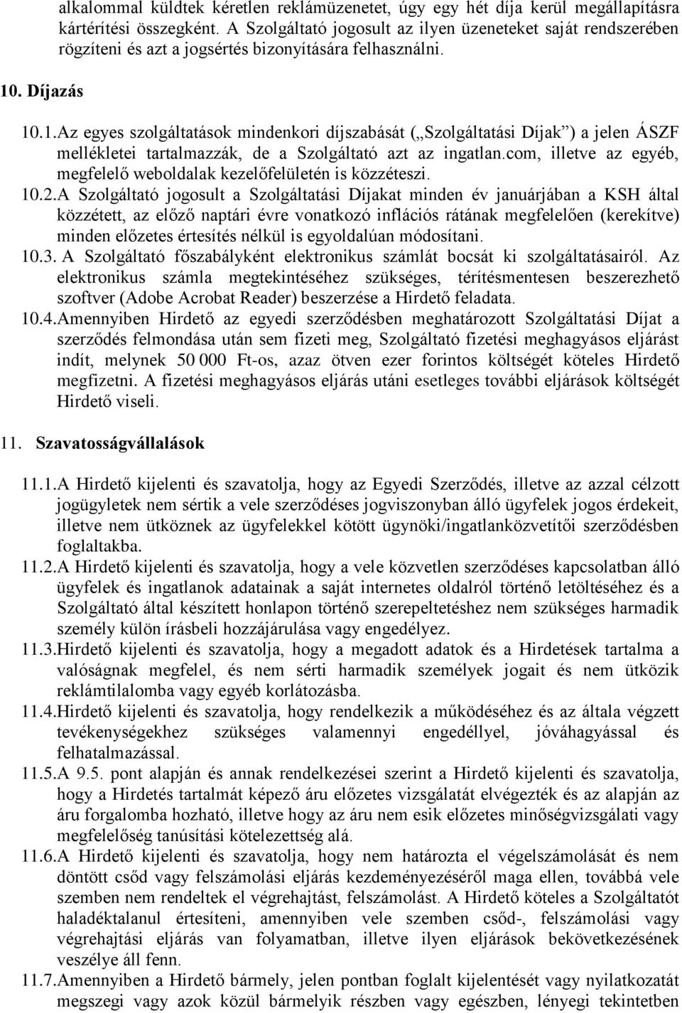 .1.Az egyes szolgáltatások mindenkori díjszabását ( Szolgáltatási Díjak ) a jelen ÁSZF mellékletei tartalmazzák, de a Szolgáltató azt az ingatlan.