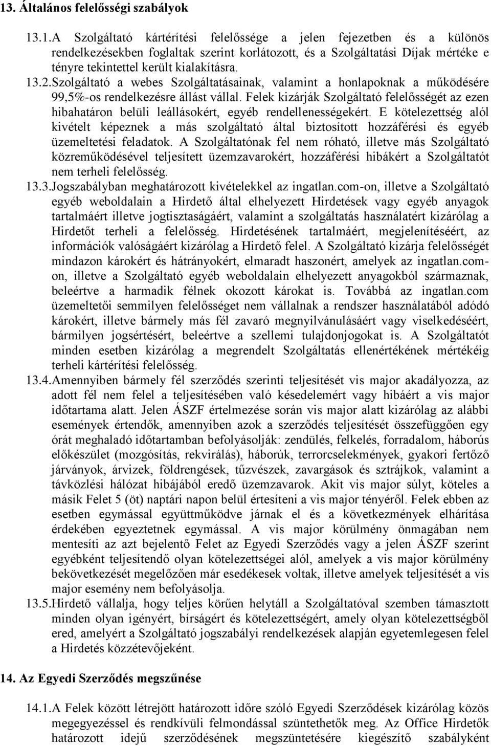 Felek kizárják Szolgáltató felelősségét az ezen hibahatáron belüli leállásokért, egyéb rendellenességekért.