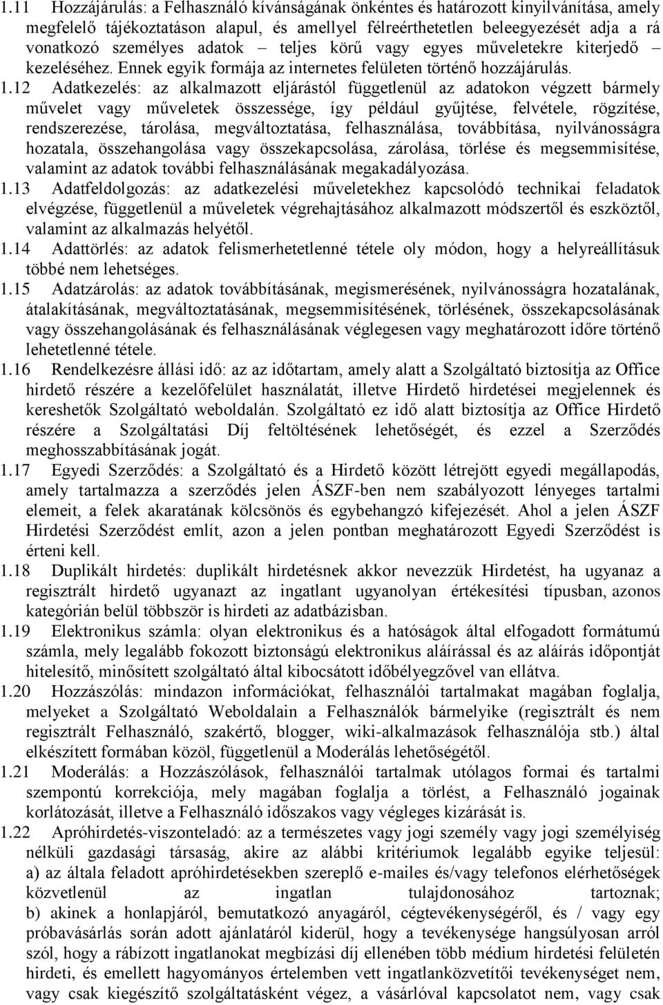 12 Adatkezelés: az alkalmazott eljárástól függetlenül az adatokon végzett bármely művelet vagy műveletek összessége, így például gyűjtése, felvétele, rögzítése, rendszerezése, tárolása,