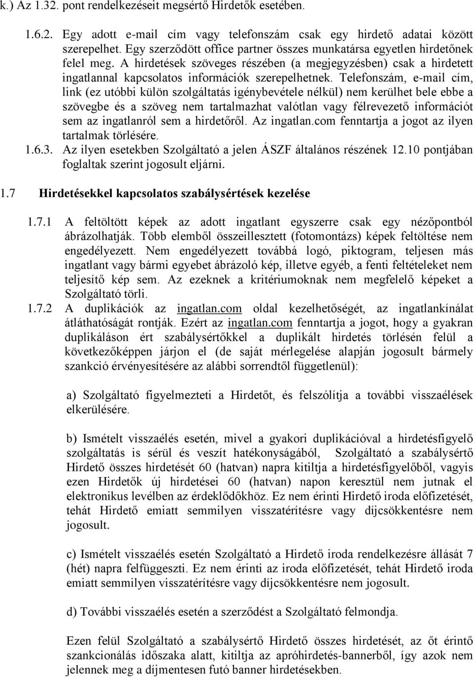 Telefonszám, e-mail cím, link (ez utóbbi külön szolgáltatás igénybevétele nélkül) nem kerülhet bele ebbe a szövegbe és a szöveg nem tartalmazhat valótlan vagy félrevezető információt sem az