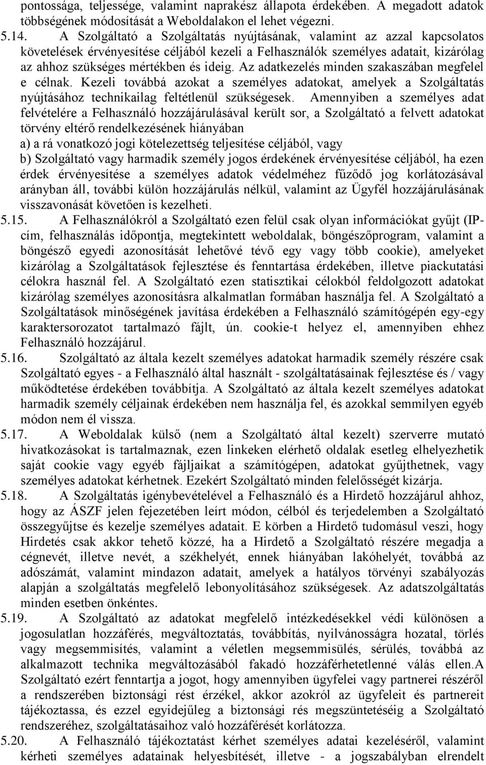 Az adatkezelés minden szakaszában megfelel e célnak. Kezeli továbbá azokat a személyes adatokat, amelyek a Szolgáltatás nyújtásához technikailag feltétlenül szükségesek.