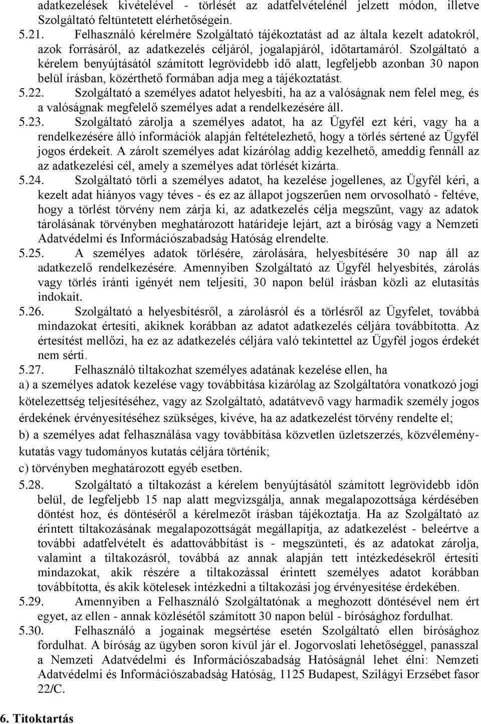 Szolgáltató a kérelem benyújtásától számított legrövidebb idő alatt, legfeljebb azonban 30 napon belül írásban, közérthető formában adja meg a tájékoztatást. 5.22.