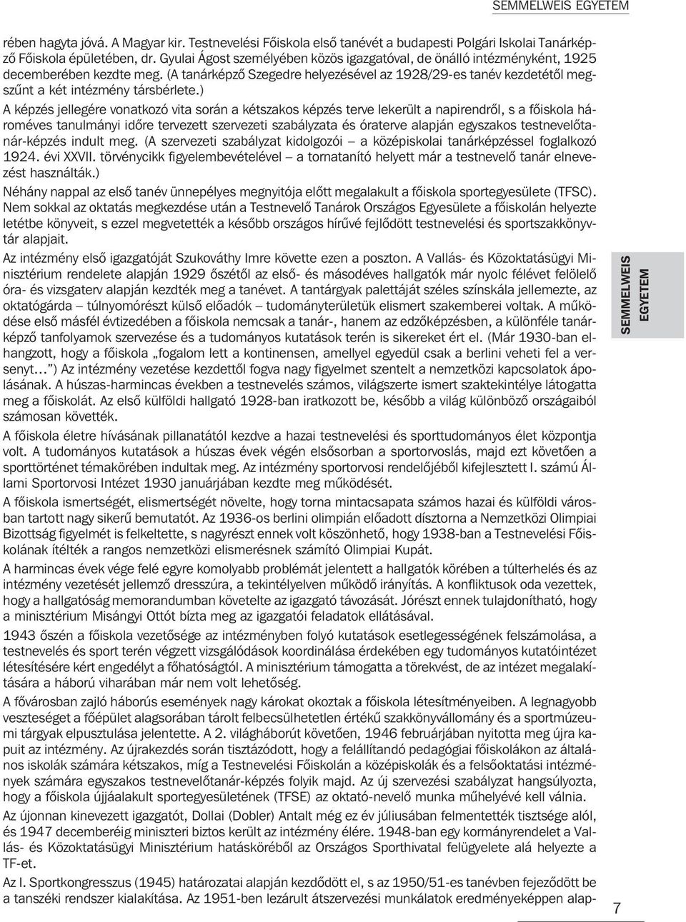 (A tanárképzõ Szegedre helyezésével az 1928/29-es tanév kezdetétõl megszûnt a két intézmény társbérlete.