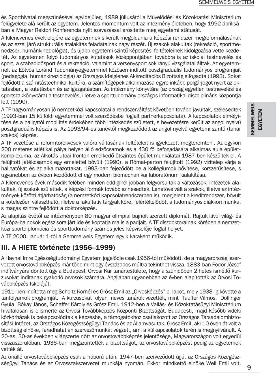 A kilencvenes évek elejére az egyetemnek sikerült megoldania a képzési rendszer megreformálásának és az ezzel járó strukturális átalakítás feladatainak nagy részét.