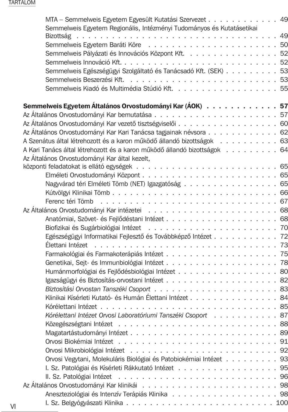 (SEK)......... 53 Semmelweis Beszerzési Kft.......................... 53 Semmelweis Kiadó és Multimédia Stúdió Kft.................. 55 VI Semmelweis Egyetem Általános Orvostudományi Kar (ÁOK).
