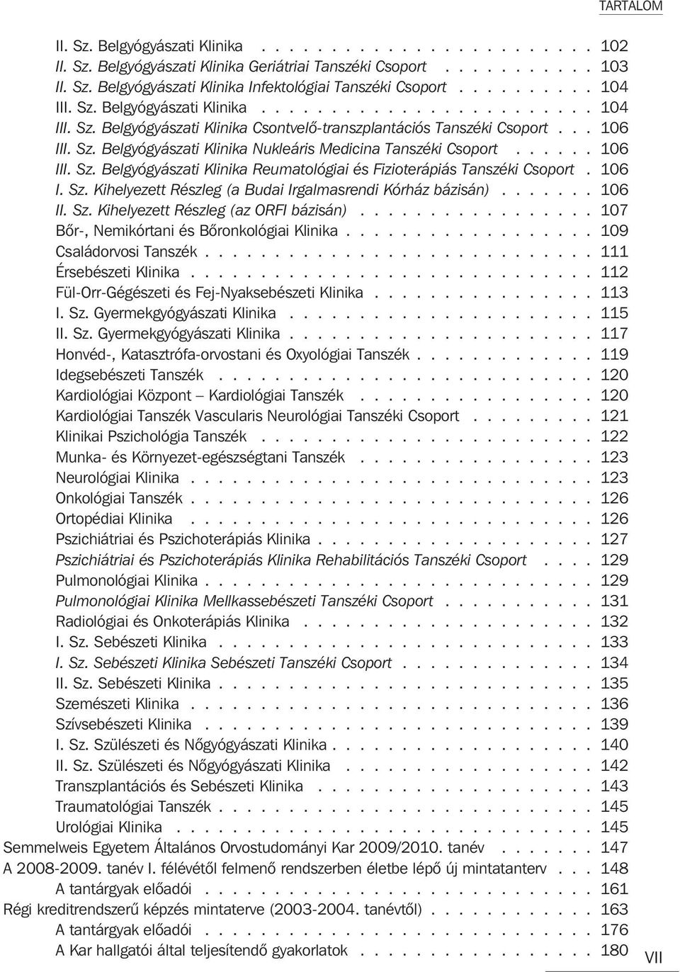 ..... 106 III. Sz. Belgyógyászati Klinika Reumatológiai és Fizioterápiás Tanszéki Csoport. 106 I. Sz. Kihelyezett Részleg (a Budai Irgalmasrendi Kórház bázisán)....... 106 II. Sz. Kihelyezett Részleg (az ORFI bázisán).