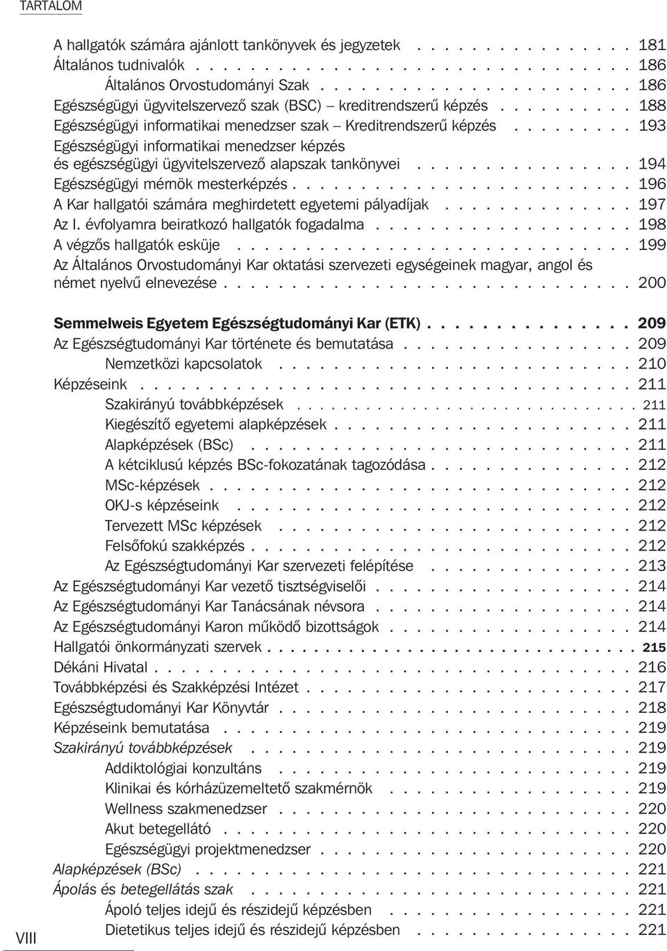 ........ 193 Egészségügyi informatikai menedzser képzés és egészségügyi ügyvitelszervezõ alapszak tankönyvei................ 194 Egészségügyi mérnök mesterképzés.