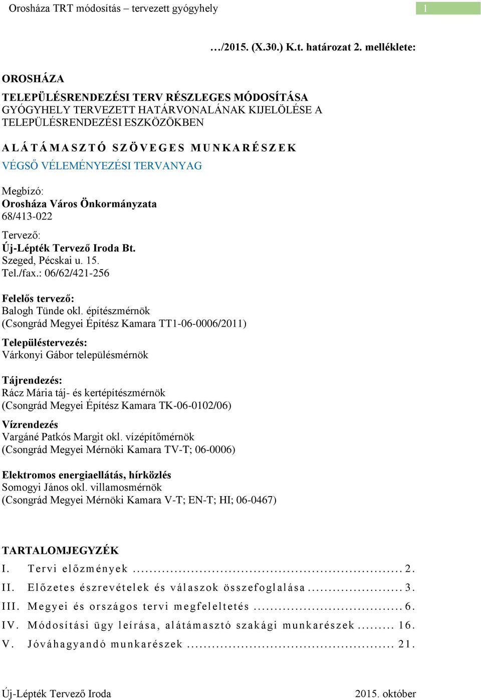 Z E K VÉGSŐ VÉLEMÉNYEZÉSI TERVANYAG Megbízó: Orosháza Város Önkormányzata 68/413-022 Tervező: Bt. Szeged, Pécskai u. 15. Tel./fax.: 06/62/421-256 Felelős tervező: Balogh Tünde okl.