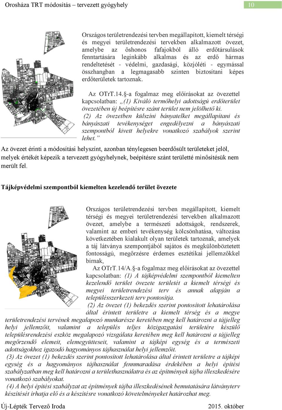 -a fogalmaz meg előírásokat az övezettel kapcsolatban: (1) Kiváló termőhelyi adottságú erdőterület övezetében új beépítésre szánt terület nem jelölhető ki.