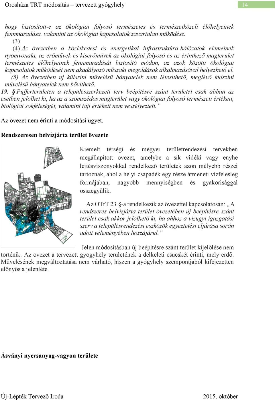 fennmaradását biztosító módon, az azok közötti ökológiai kapcsolatok működését nem akadályozó műszaki megoldások alkalmazásával helyezhető el.