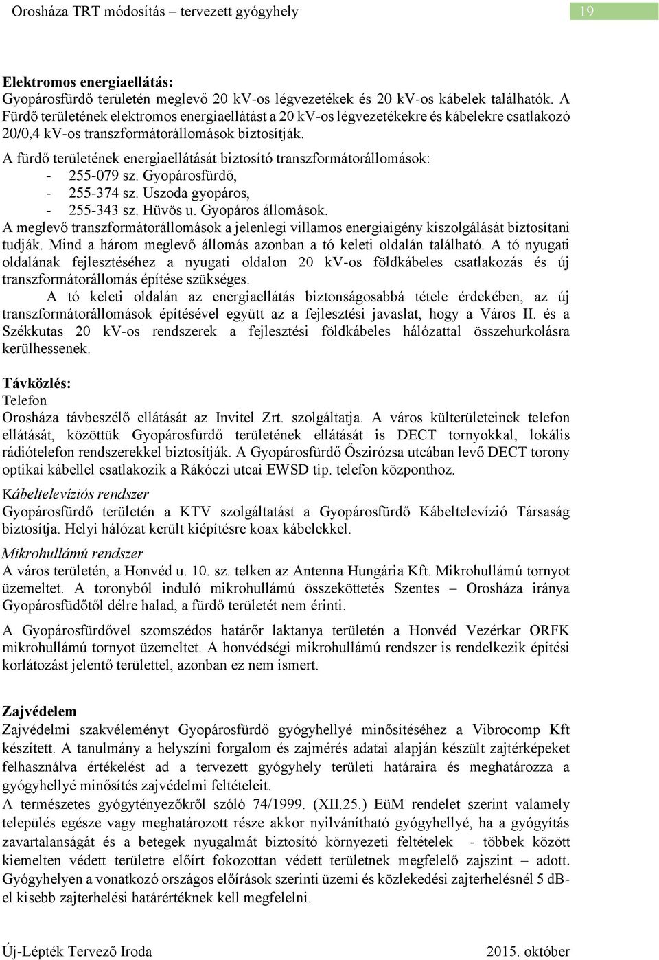 A fürdő területének energiaellátását biztosító transzformátorállomások: - 255-079 sz. Gyopárosfürdő, - 255-374 sz. Uszoda gyopáros, - 255-343 sz. Hüvös u. Gyopáros állomások.