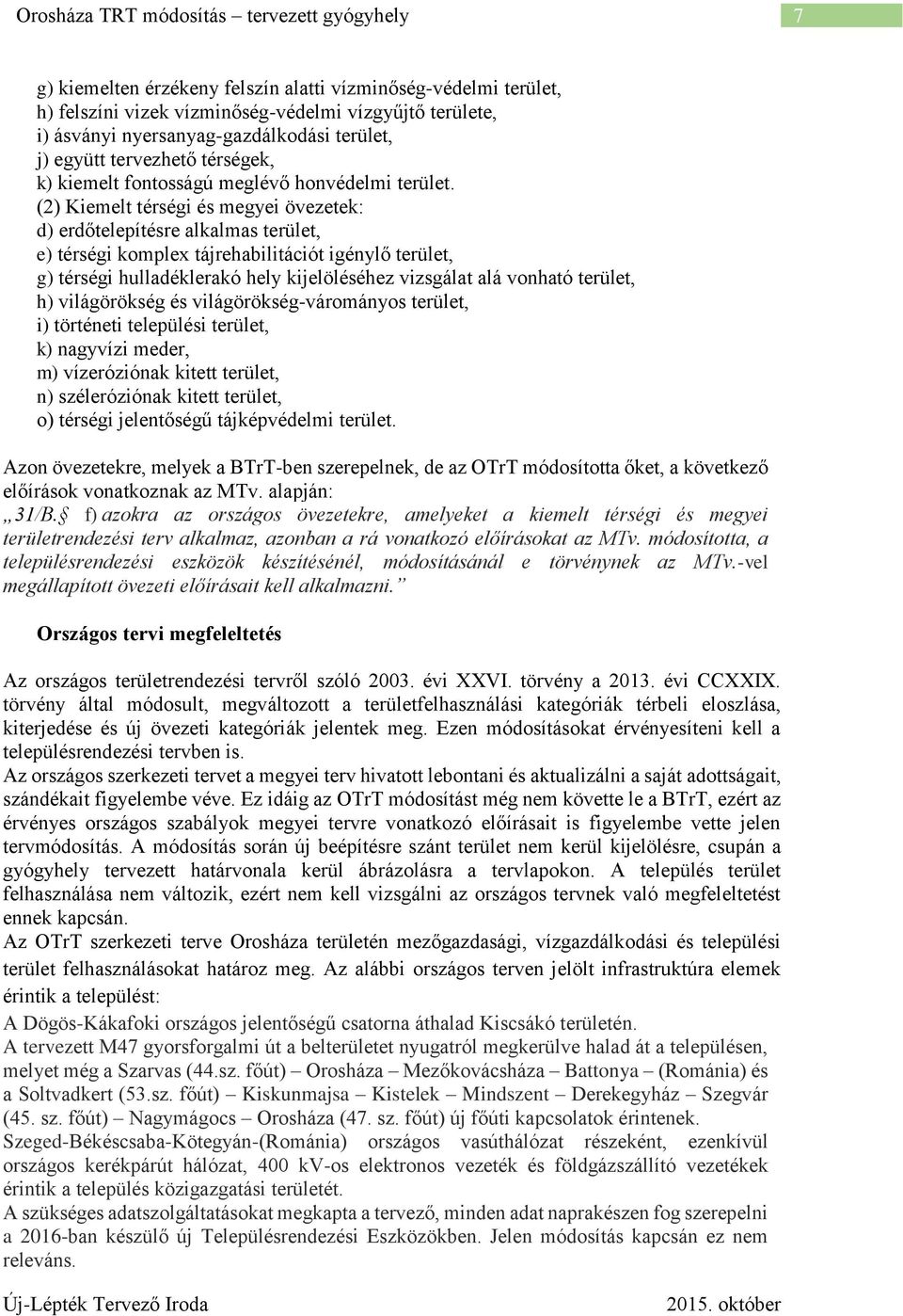 (2) Kiemelt térségi és megyei övezetek: d) erdőtelepítésre alkalmas terület, e) térségi komplex tájrehabilitációt igénylő terület, g) térségi hulladéklerakó hely kijelöléséhez vizsgálat alá vonható