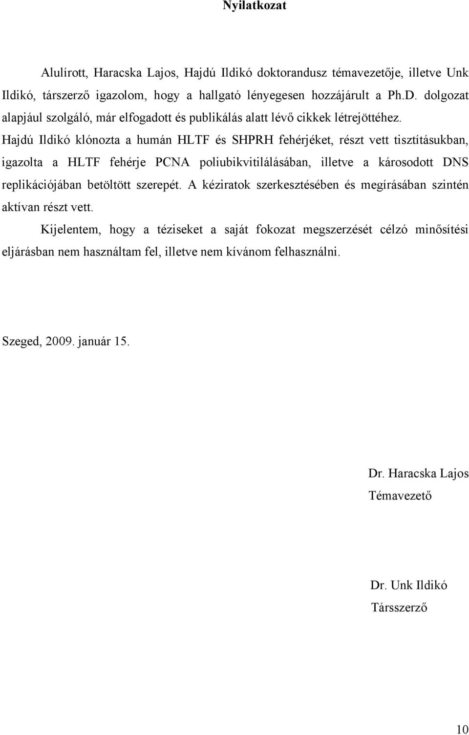 Hajdú Ildikó klónozta a humán HLTF és SHPRH fehérjéket, részt vett tisztításukban, igazolta a HLTF fehérje PCNA poliubikvitilálásában, illetve a károsodott DNS replikációjában betöltött