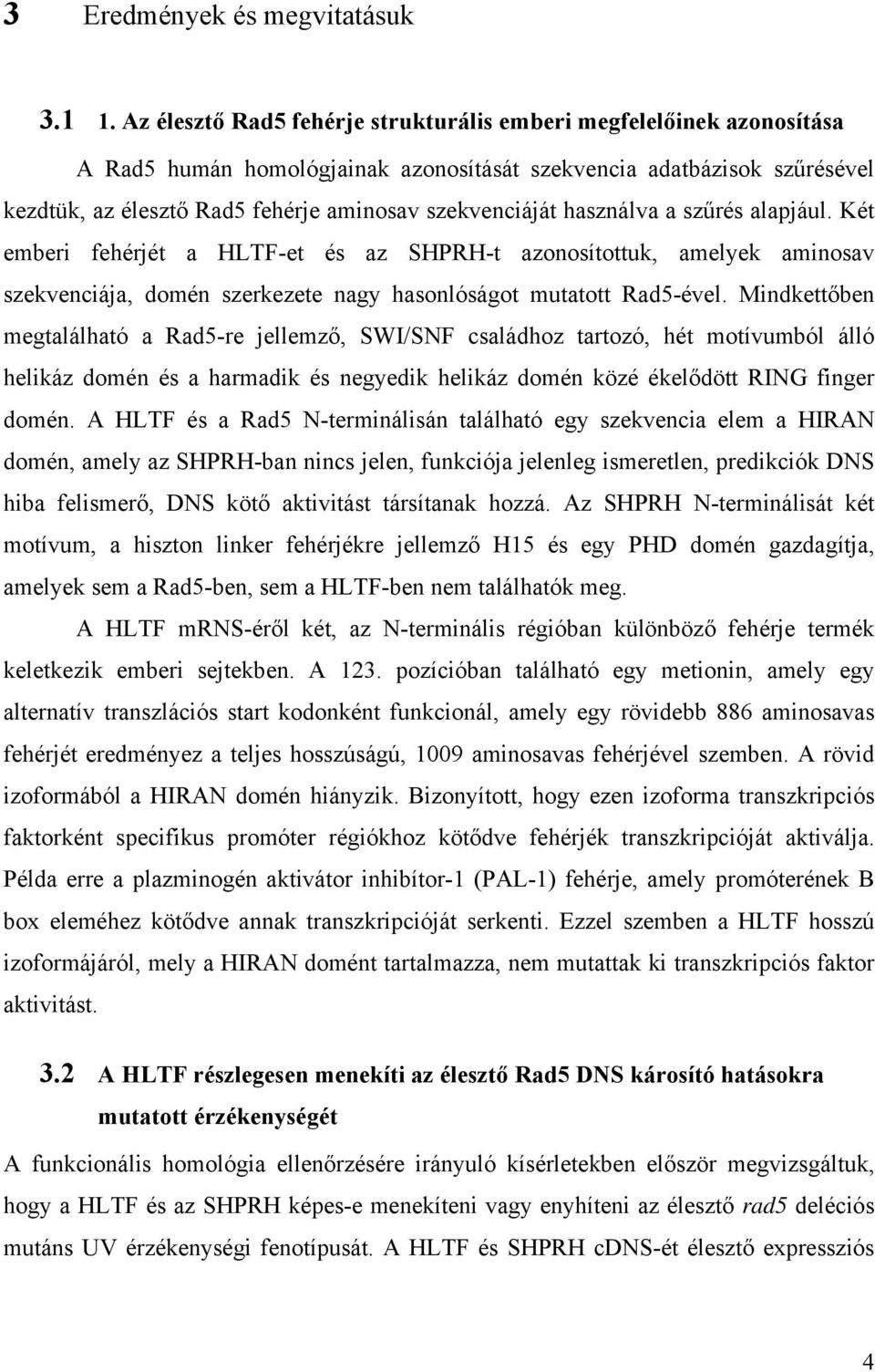 használva a szűrés alapjául. Két emberi fehérjét a HLTF-et és az SHPRH-t azonosítottuk, amelyek aminosav szekvenciája, domén szerkezete nagy hasonlóságot mutatott Rad5-ével.