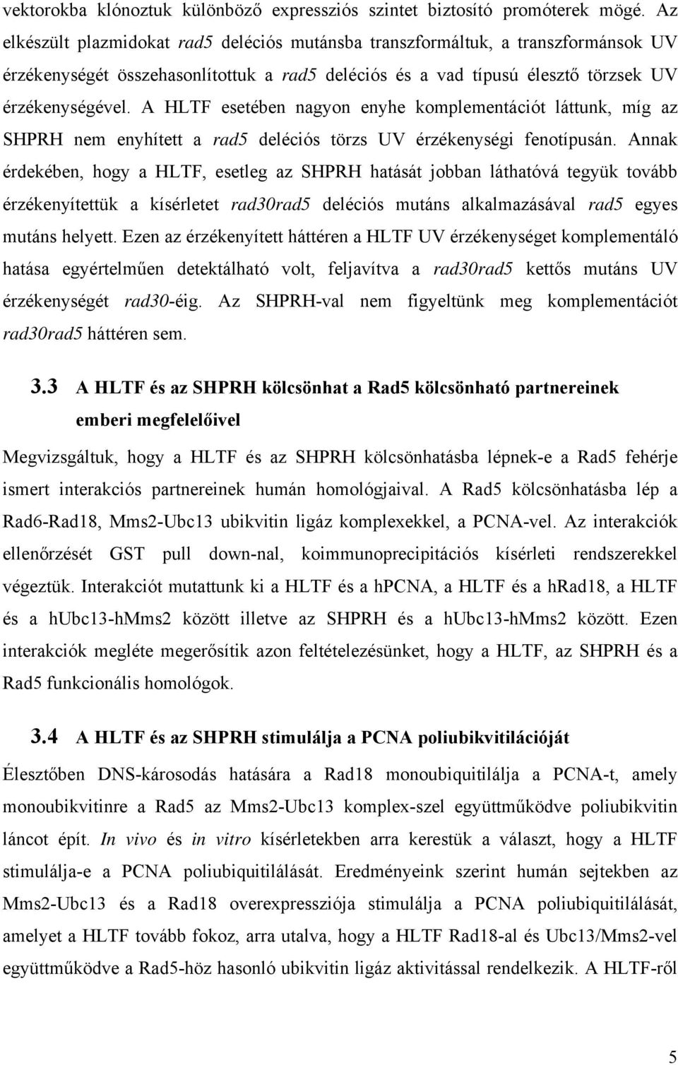 A HLTF esetében nagyon enyhe komplementációt láttunk, míg az SHPRH nem enyhített a rad5 deléciós törzs UV érzékenységi fenotípusán.