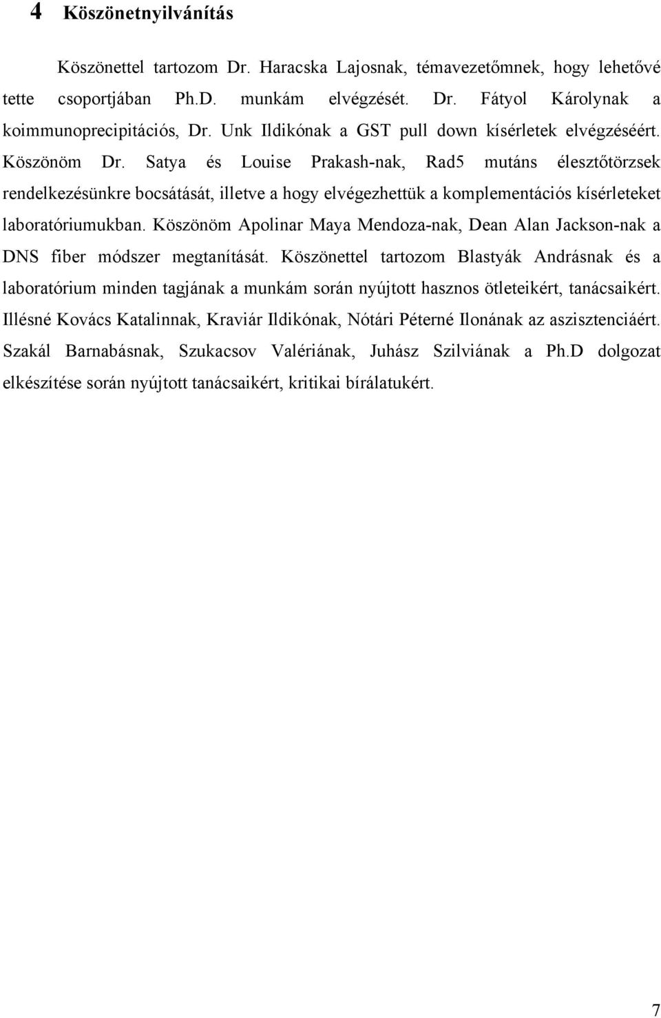 Satya és Louise Prakash-nak, Rad5 mutáns élesztőtörzsek rendelkezésünkre bocsátását, illetve a hogy elvégezhettük a komplementációs kísérleteket laboratóriumukban.