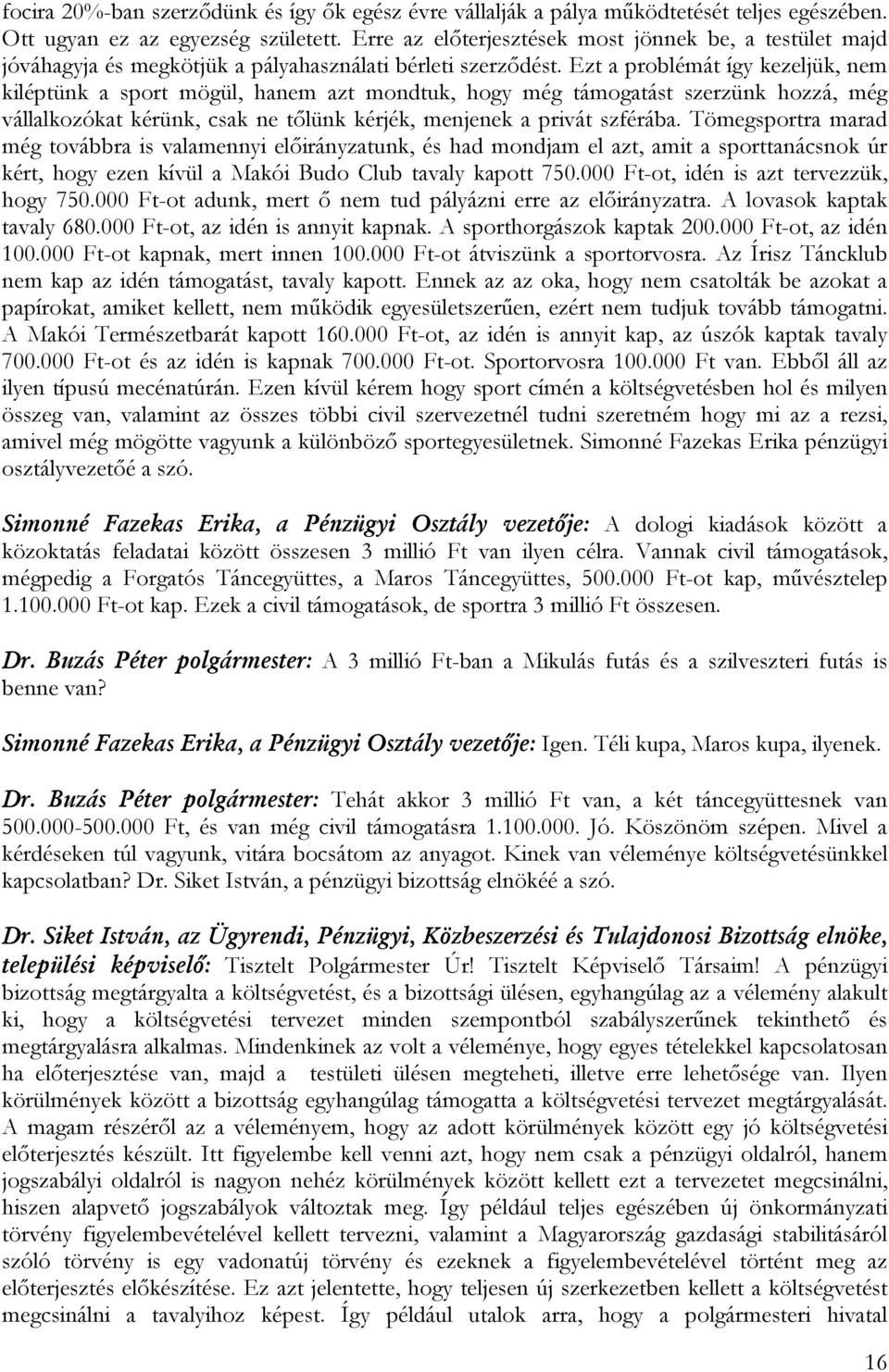 Ezt a problémát így kezeljük, nem kiléptünk a sport mögül, hanem azt mondtuk, hogy még támogatást szerzünk hozzá, még vállalkozókat kérünk, csak ne tőlünk kérjék, menjenek a privát szférába.