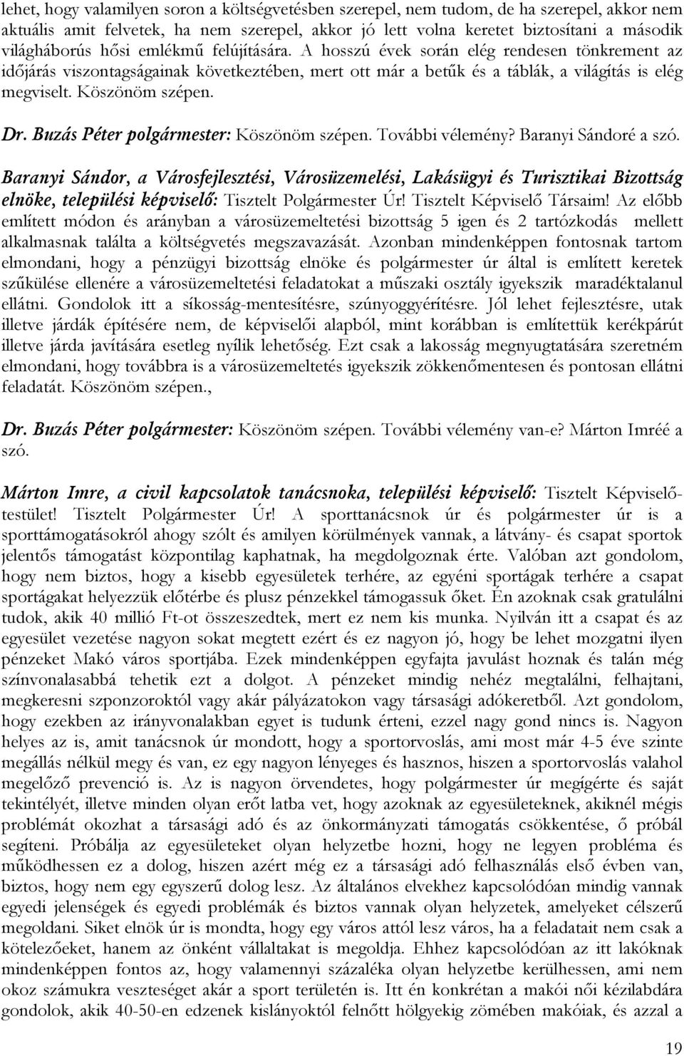 Dr. Buzás Péter polgármester: Köszönöm szépen. További vélemény? Baranyi Sándoré a szó.