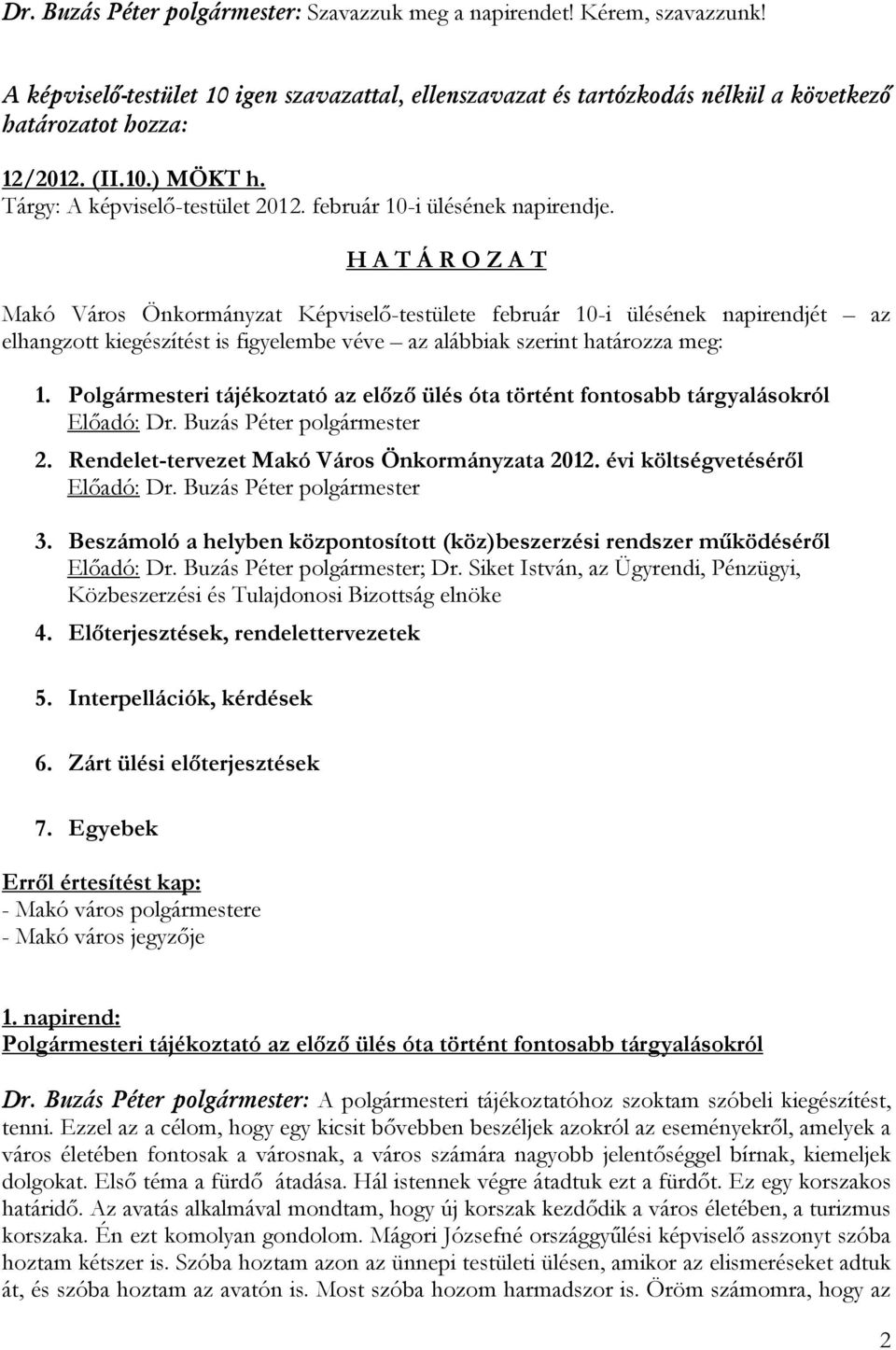 H A T Á R O Z A T Makó Város Önkormányzat Képviselő-testülete február 10-i ülésének napirendjét az elhangzott kiegészítést is figyelembe véve az alábbiak szerint határozza meg: 1.