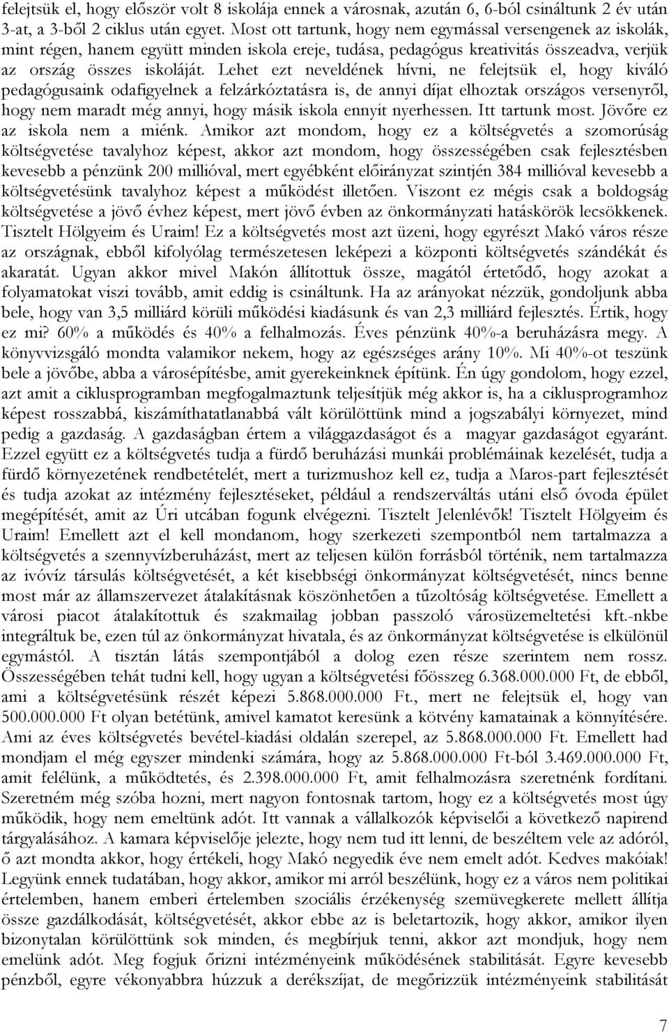 Lehet ezt neveldének hívni, ne felejtsük el, hogy kiváló pedagógusaink odafigyelnek a felzárkóztatásra is, de annyi díjat elhoztak országos versenyről, hogy nem maradt még annyi, hogy másik iskola