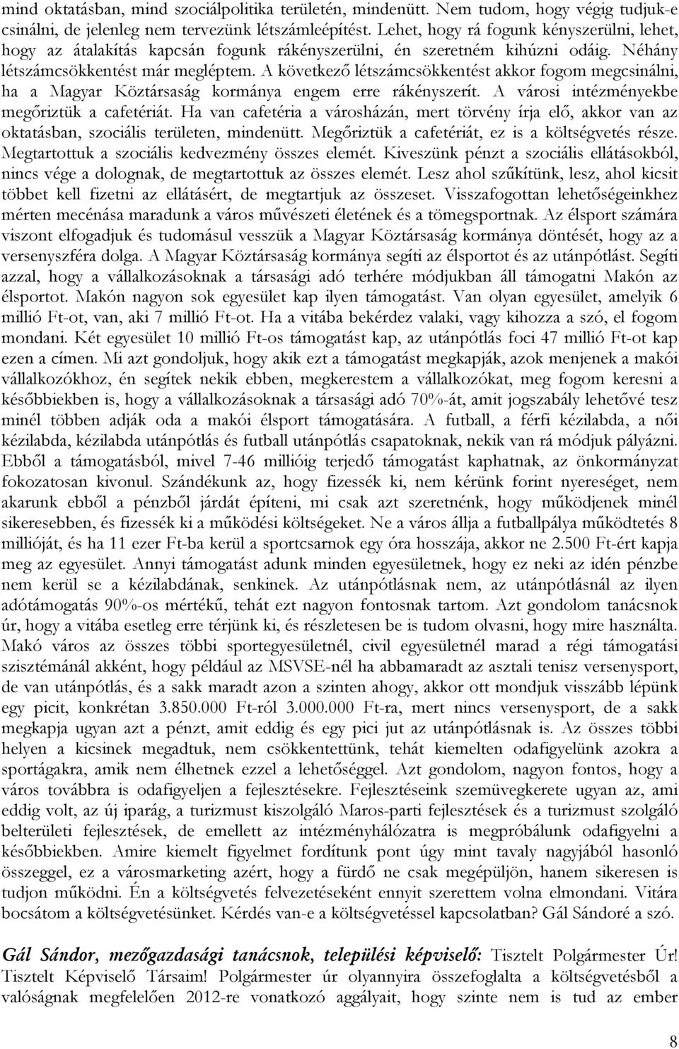 A következő létszámcsökkentést akkor fogom megcsinálni, ha a Magyar Köztársaság kormánya engem erre rákényszerít. A városi intézményekbe megőriztük a cafetériát.