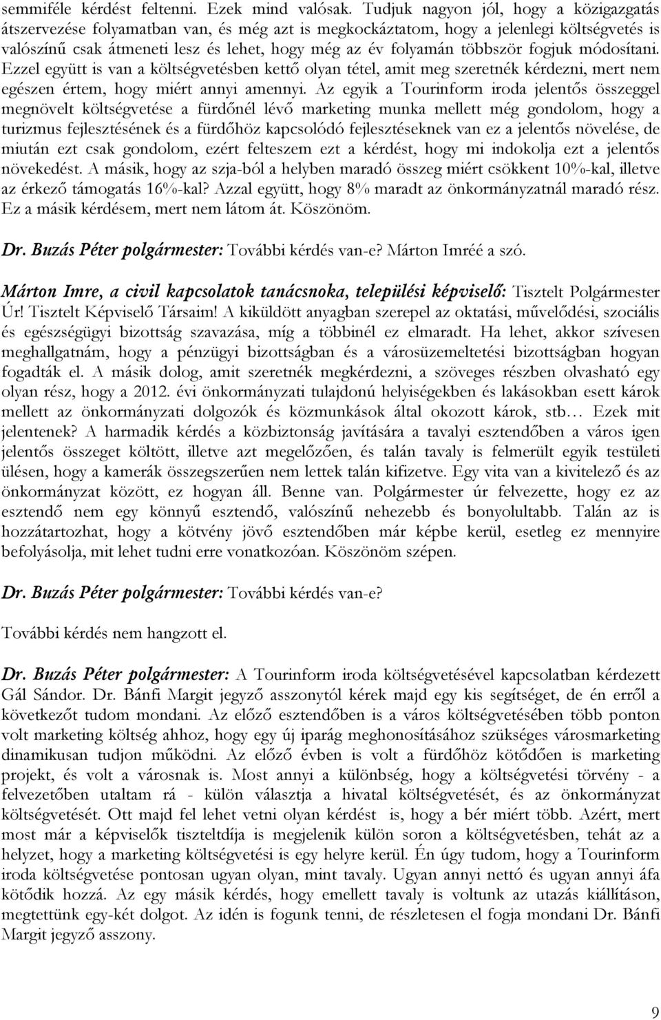 többször fogjuk módosítani. Ezzel együtt is van a költségvetésben kettő olyan tétel, amit meg szeretnék kérdezni, mert nem egészen értem, hogy miért annyi amennyi.