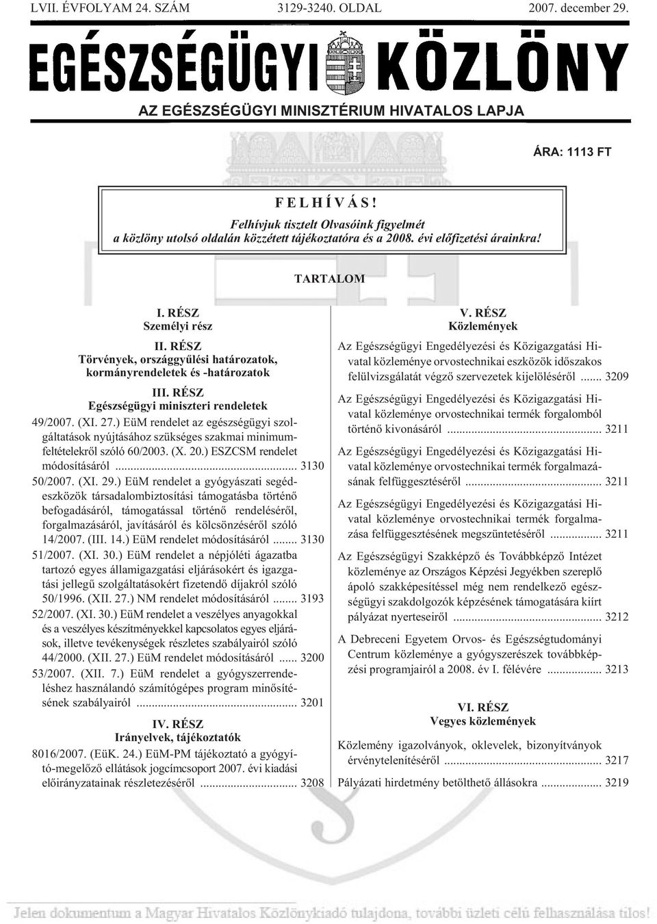 RÉSZ Törvények, országgyûlési határozatok, kormányrendeletek és -határozatok III. RÉSZ Egészségügyi miniszteri rendeletek 49/2007. (XI. 27.