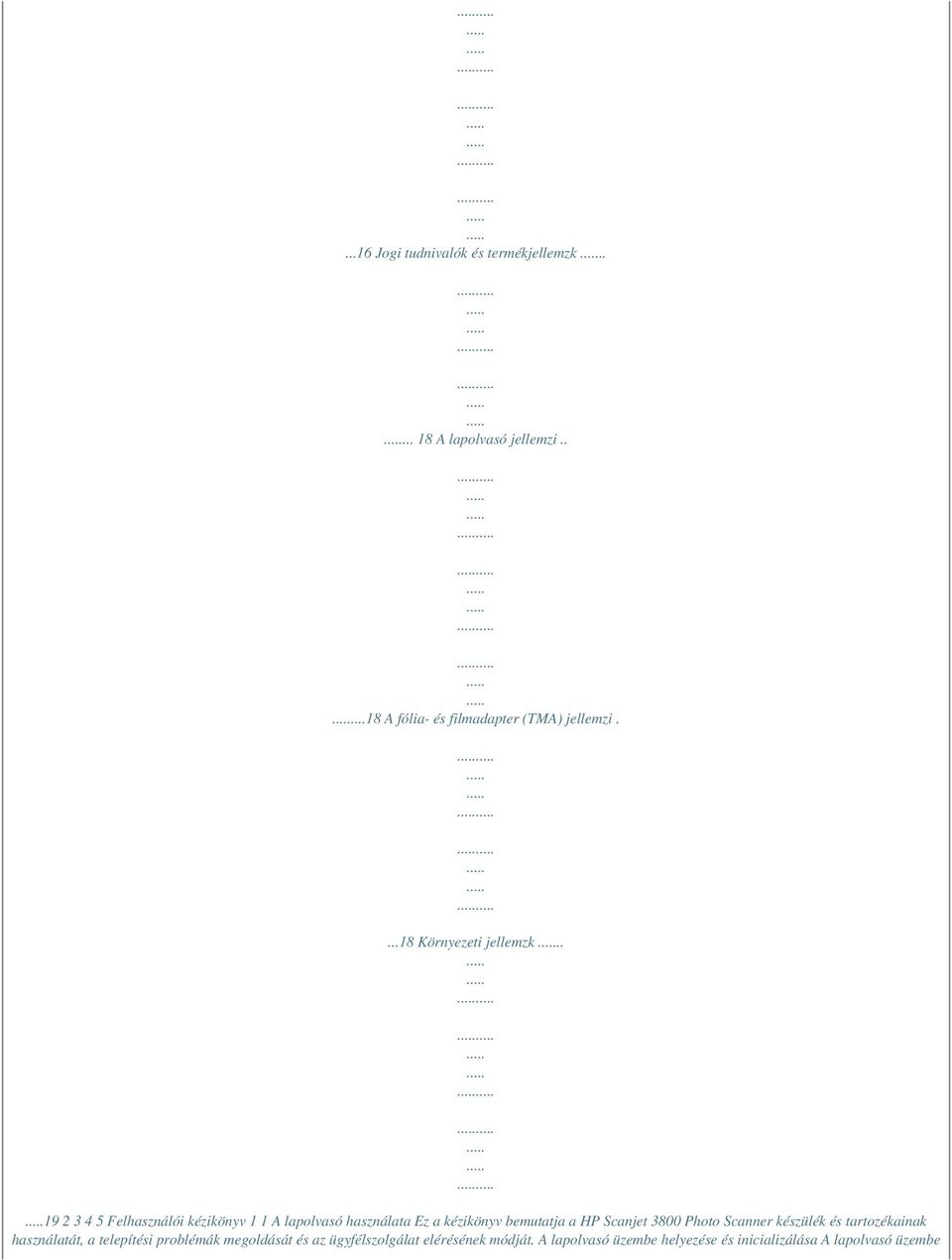 . 19 2 3 4 5 Felhasználói kézikönyv 1 1 A lapolvasó használata Ez a kézikönyv bemutatja a HP Scanjet 3800
