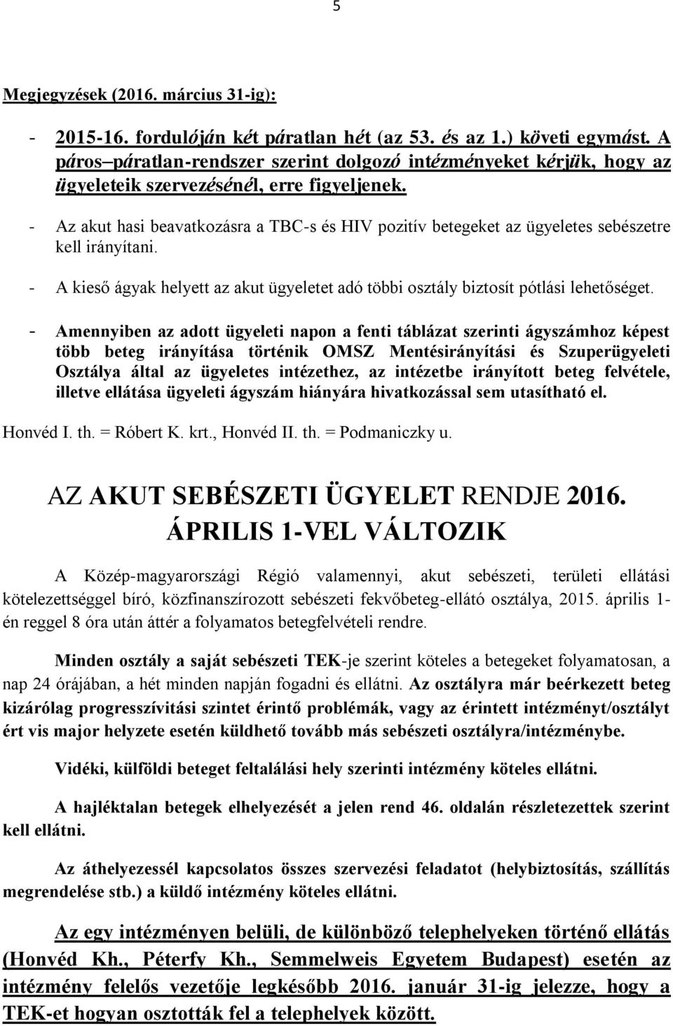 - Az akut hasi beavatkozásra a TBC-s és HIV pozitív betegeket az ügyeletes sebészetre kell irányítani. - A kieső ágyak helyett az akut ügyeletet adó többi osztály biztosít pótlási lehetőséget.