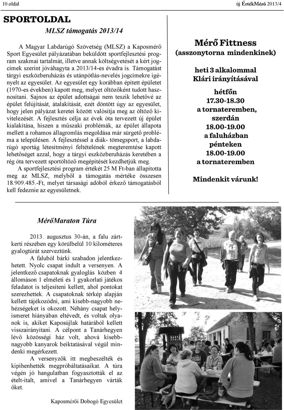 Az egyesület egy korábban épített épületet (1970-es években) kapott meg, melyet öltözőként tudott hasznosítani.