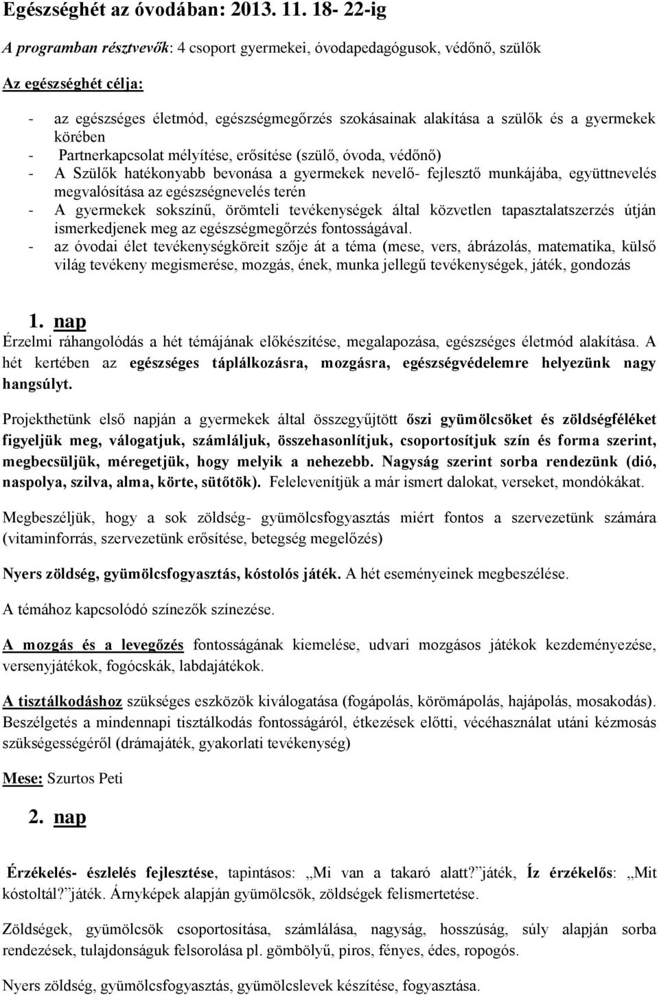 körében - Partnerkapcsolat mélyítése, erősítése (szülő, óvoda, védőnő) - A Szülők hatékonyabb bevonása a gyermekek nevelő- fejlesztő munkájába, együttnevelés megvalósítása az egészségnevelés terén -