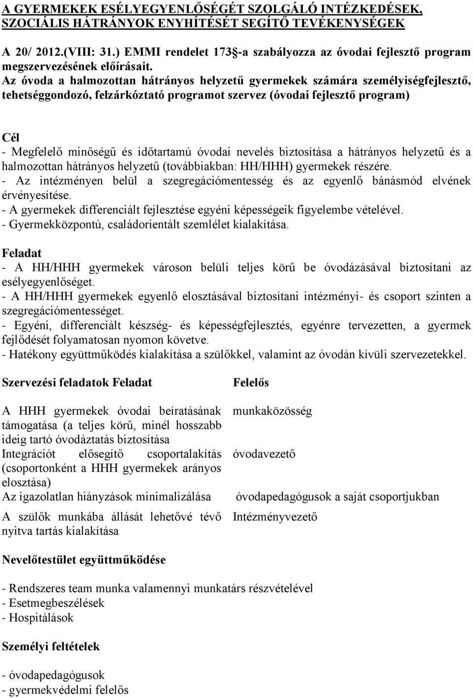 Az óvoda a halmozottan hátrányos helyzetű gyermekek számára személyiségfejlesztő, tehetséggondozó, felzárkóztató programot szervez (óvodai fejlesztő program) Cél - Megfelelő minőségű és időtartamú