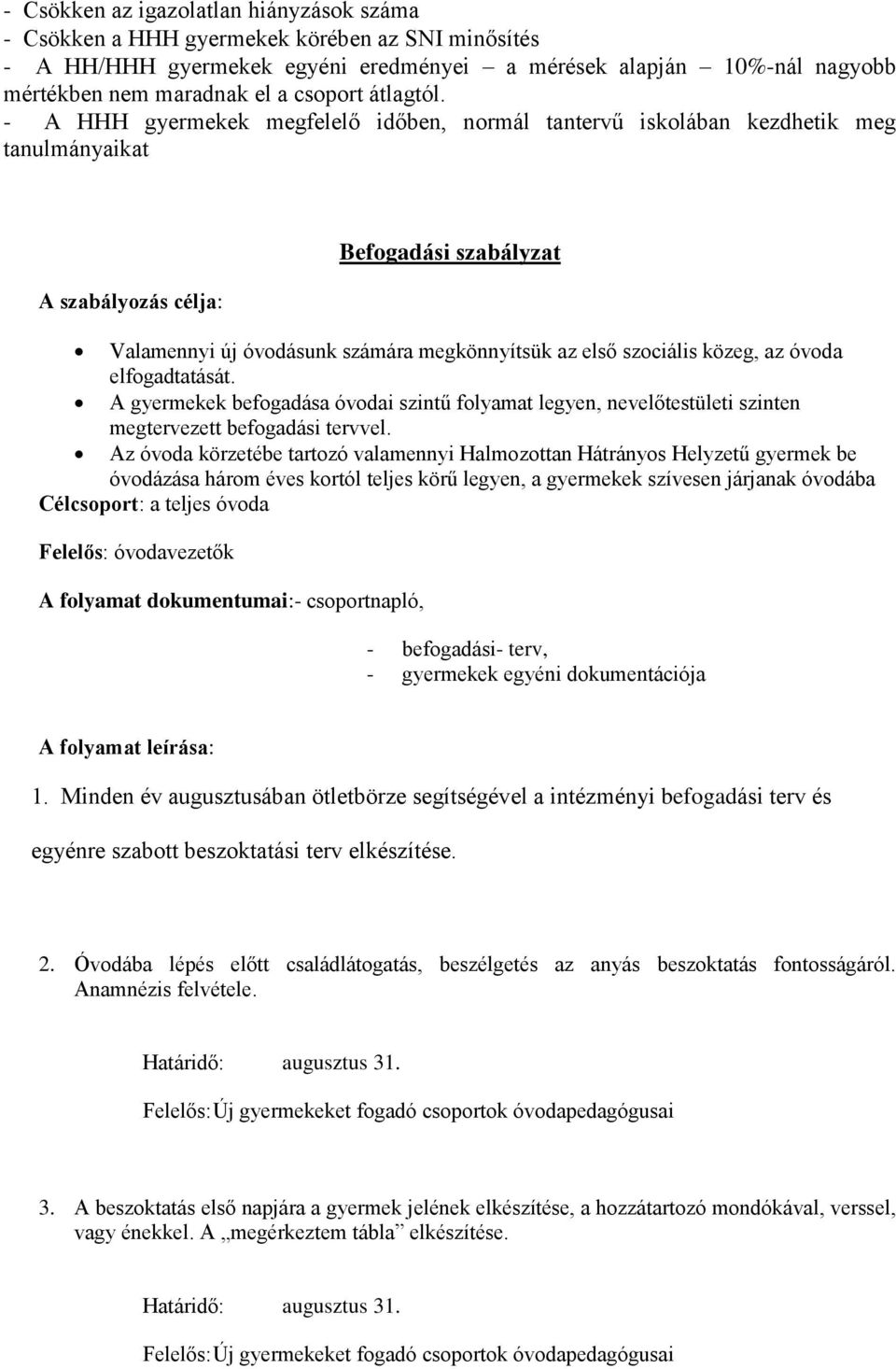 - A HHH gyermekek megfelelő időben, normál tantervű iskolában kezdhetik meg tanulmányaikat A szabályozás célja: Befogadási szabályzat Valamennyi új óvodásunk számára megkönnyítsük az első szociális