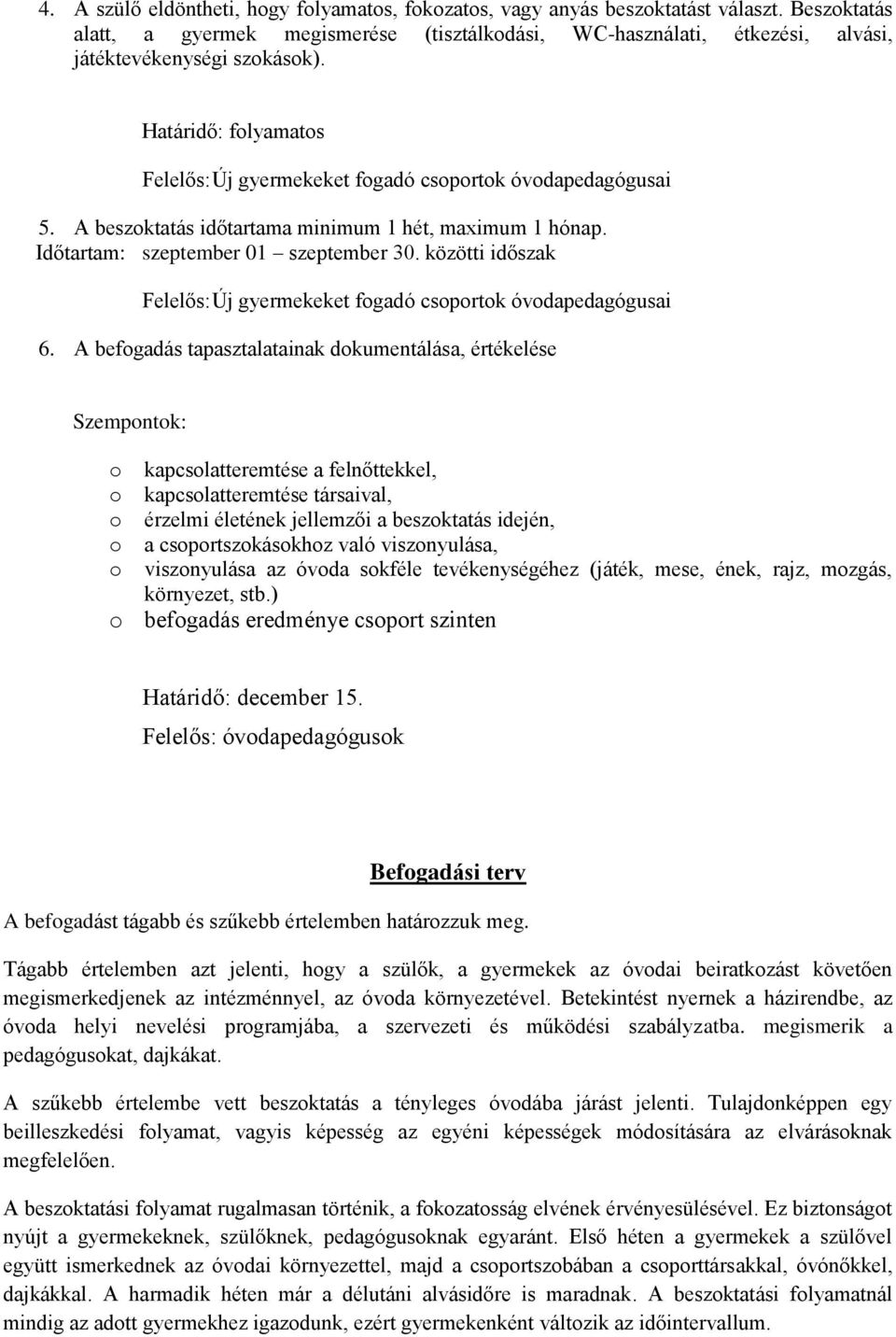 A beszoktatás időtartama minimum 1 hét, maximum 1 hónap. Időtartam: szeptember 01 szeptember 30. közötti időszak Felelős: Új gyermekeket fogadó csoportok óvodapedagógusai 6.