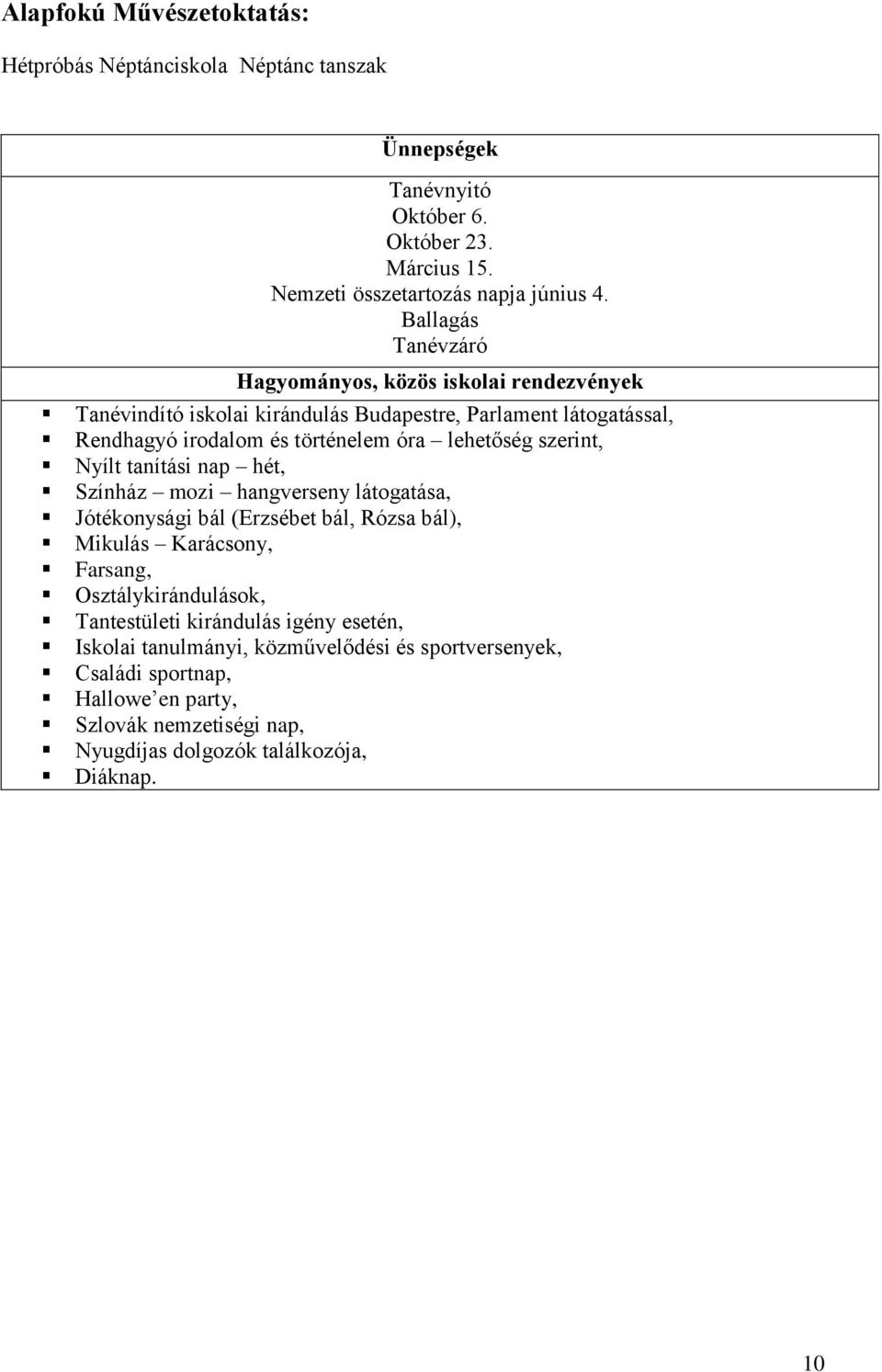 szerint, Nyílt tanítási nap hét, Színház mozi hangverseny látogatása, Jótékonysági bál (Erzsébet bál, Rózsa bál), Mikulás Karácsony, Farsang, Osztálykirándulások,