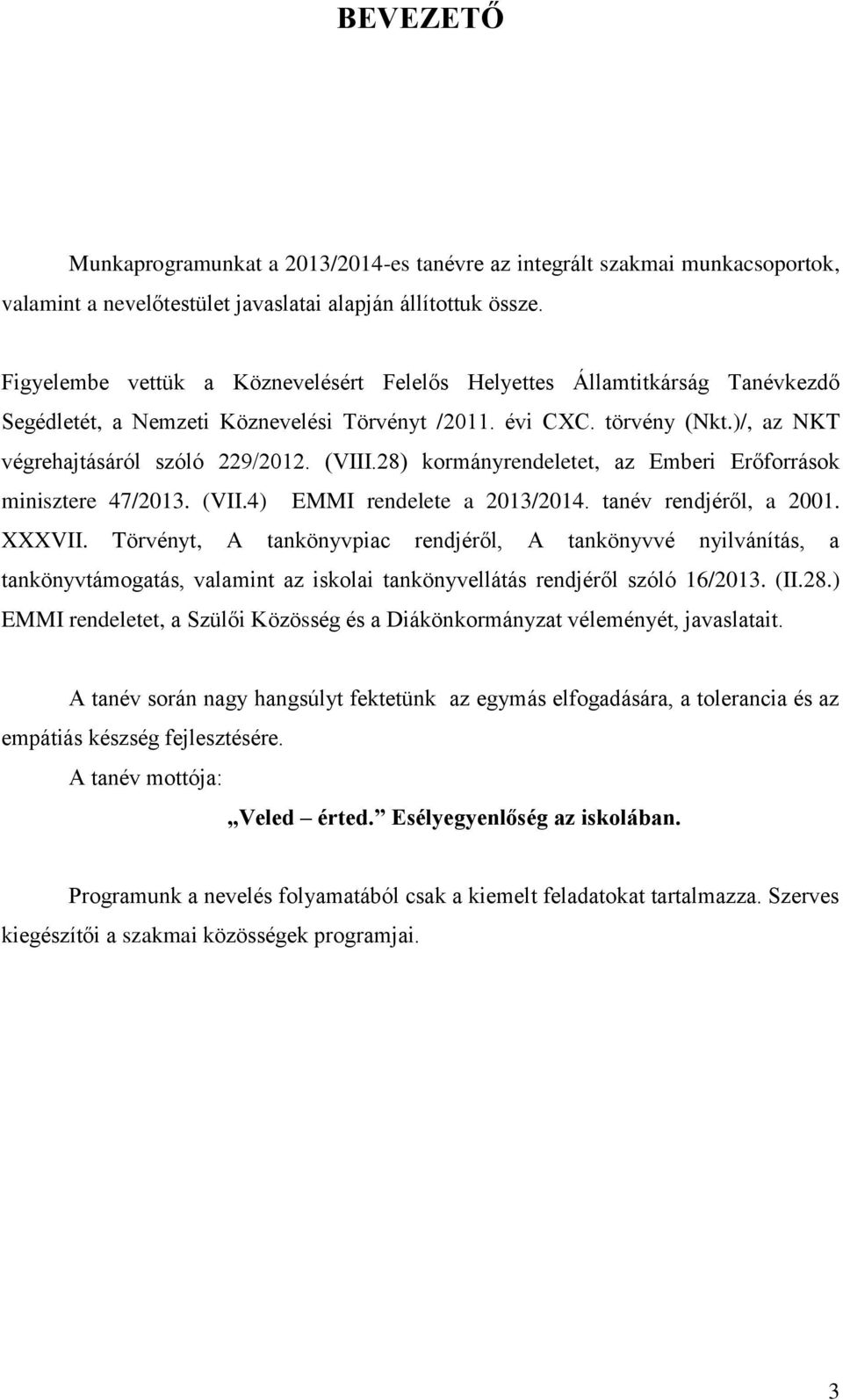 28) kormányrendeletet, az Emberi Erőforrások minisztere 47/2013. (VII.4) EMMI rendelete a 2013/2014. tanév rendjéről, a 2001. XXXVII.