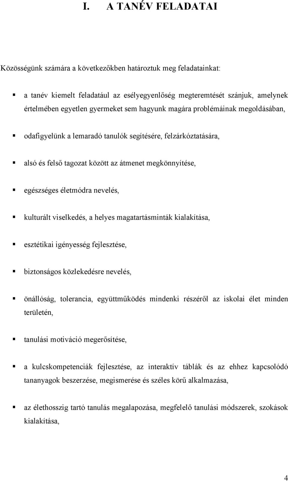 viselkedés, a helyes magatartásminták kialakítása, esztétikai igényesség fejlesztése, biztonságos közlekedésre nevelés, önállóság, tolerancia, együttműködés mindenki részéről az iskolai élet minden