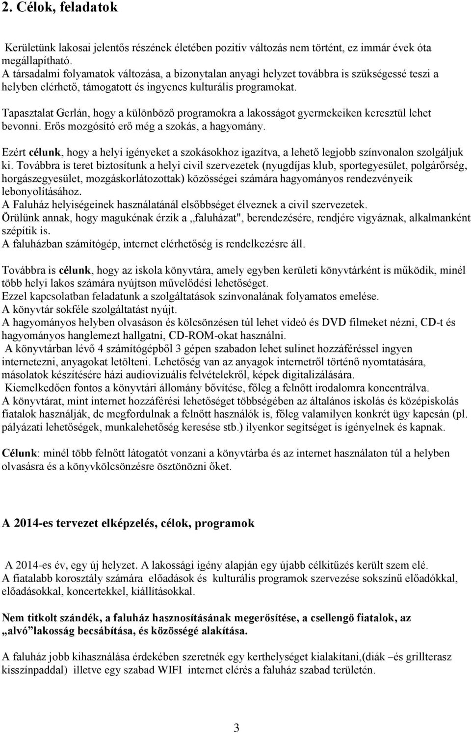 Tapasztalat Gerlán, hogy a különböző programokra a lakosságot gyermekeiken keresztül lehet bevonni. Erős mozgósító erő még a szokás, a hagyomány.