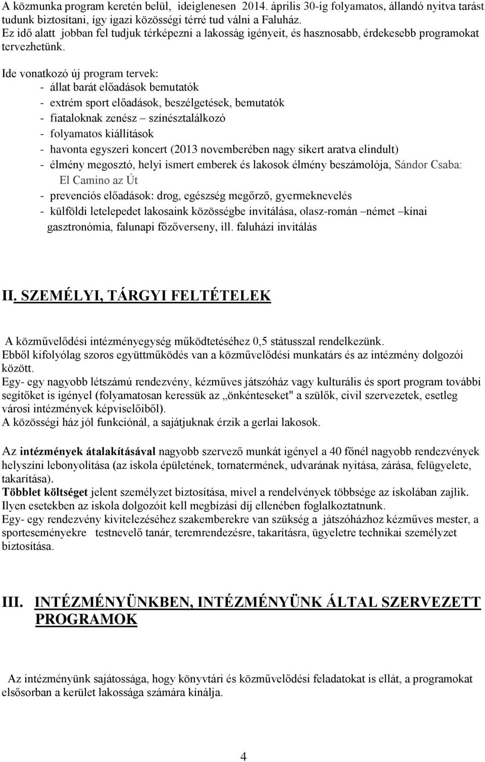 Ide vonatkozó új program tervek: - állat barát előadások bemutatók - extrém sport előadások, beszélgetések, bemutatók - fiataloknak zenész színésztalálkozó - folyamatos kiállítások - havonta egyszeri