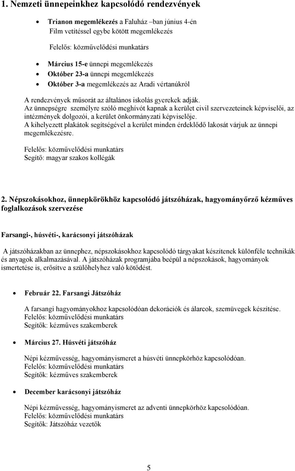 Az ünnepségre személyre szóló meghívót kapnak a kerület civil szervezeteinek képviselői, az intézmények dolgozói, a kerület önkormányzati képviselője.