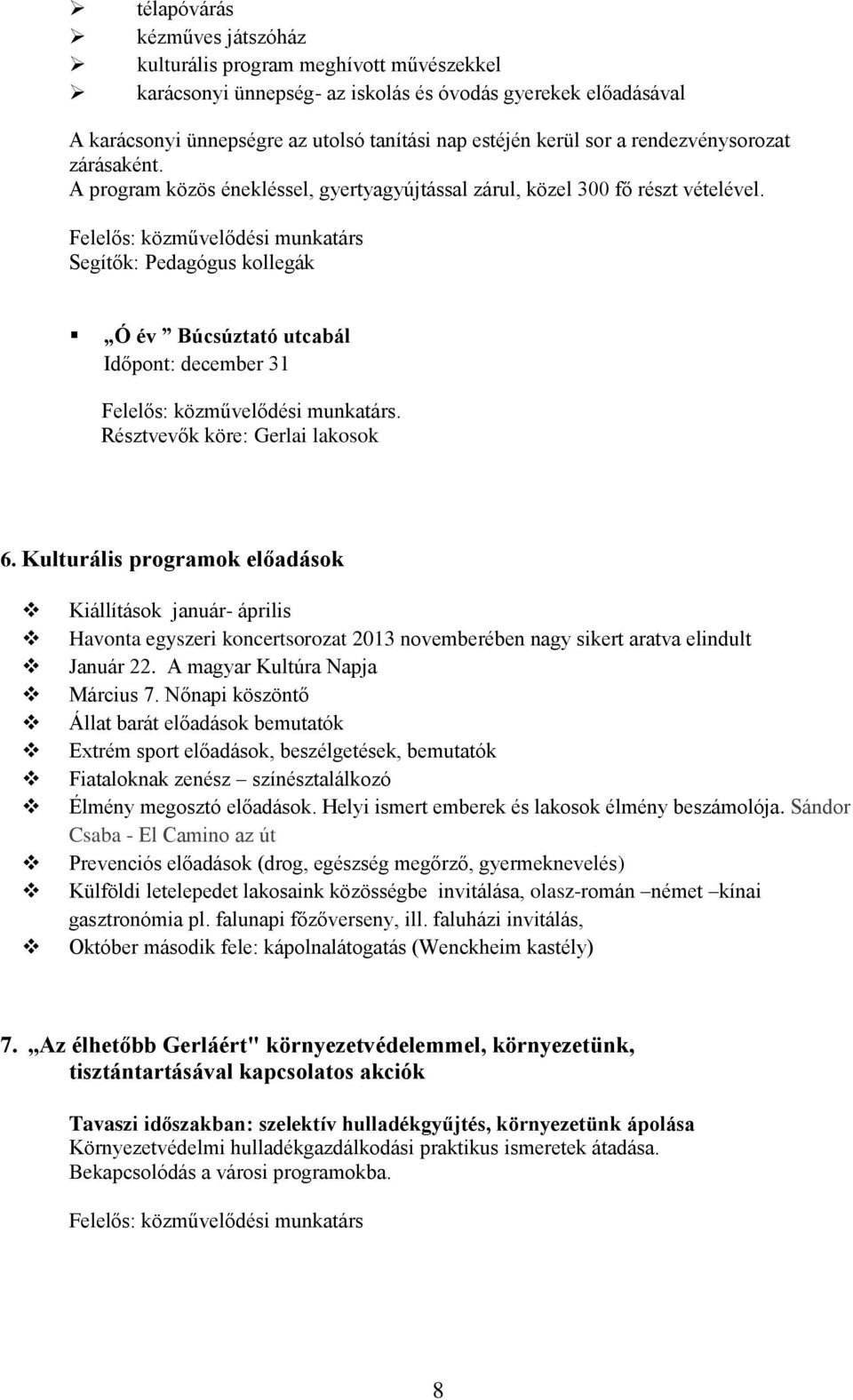 Résztvevők köre: Gerlai lakosok 6. Kulturális programok előadások Kiállítások január- április Havonta egyszeri koncertsorozat 2013 novemberében nagy sikert aratva elindult Január 22.