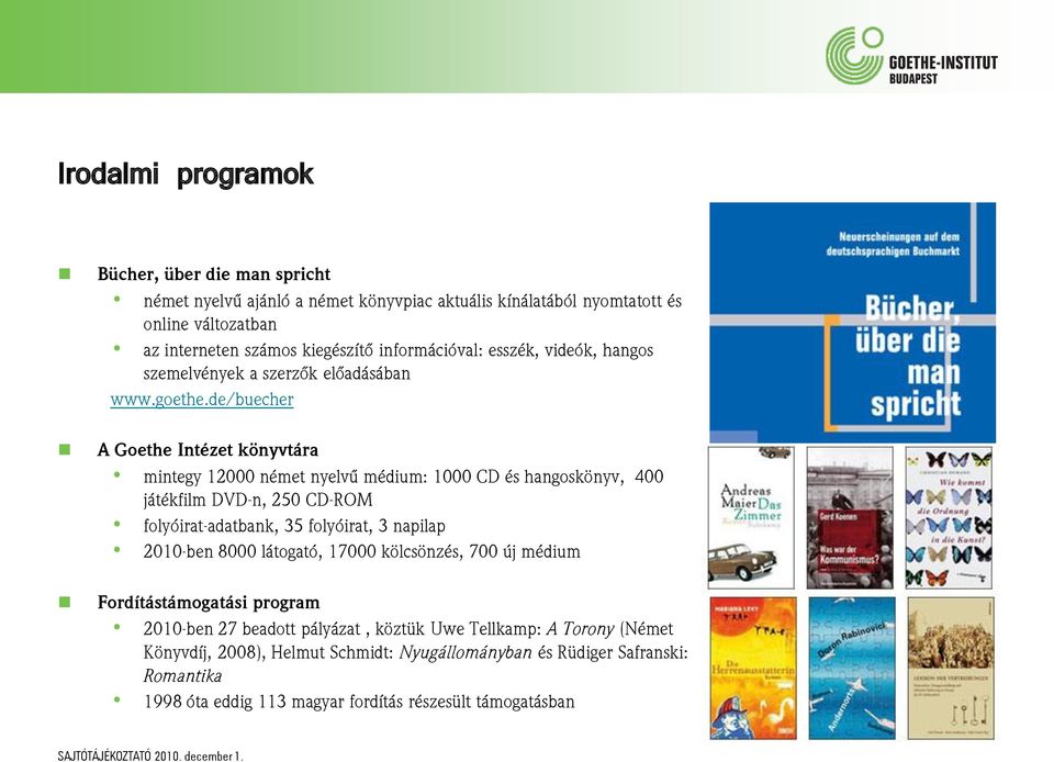 de/buecher A Goethe Intézet könyvtára mintegy 12000 német nyelvû médium: 1000 CD és hangoskönyv, 400 játékfilm DVD-n, 250 CD-ROM folyóirat-adatbank, 35 folyóirat, 3 napilap