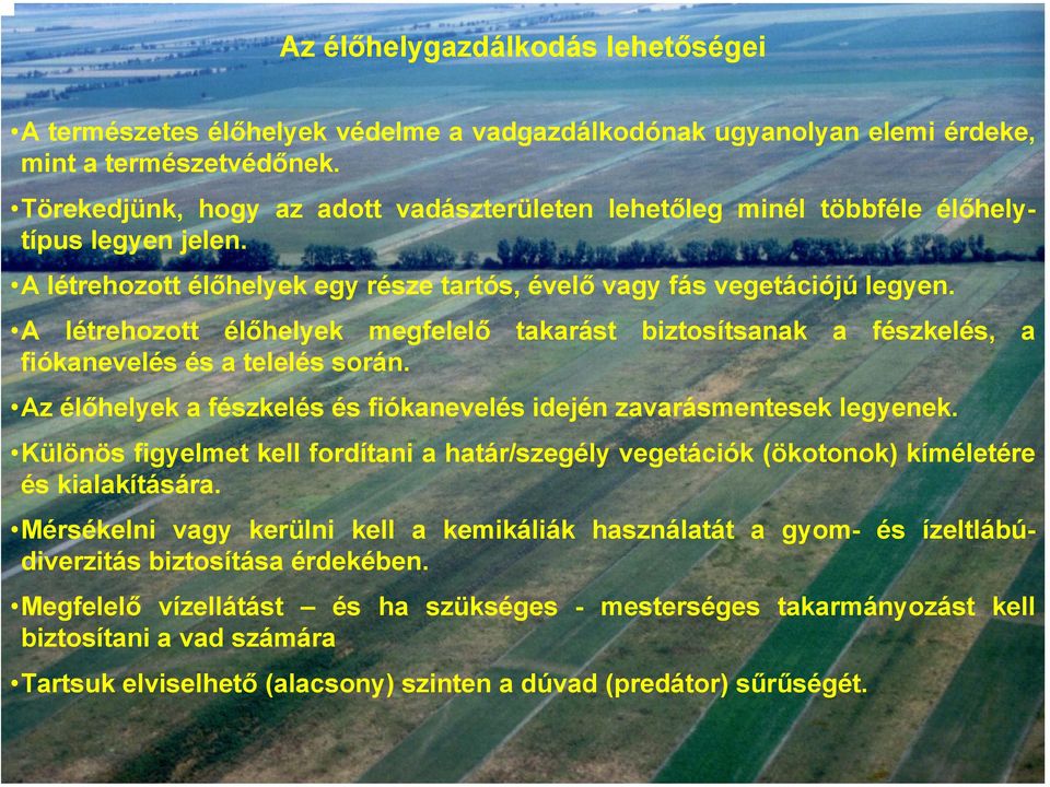 A létrehozott élőhelyek megfelelő fiókanevelés és a telelés során. takarást biztosítsanak a fészkelés, a Az élőhelyek a fészkelés és fiókanevelés idején zavarásmentesek legyenek.