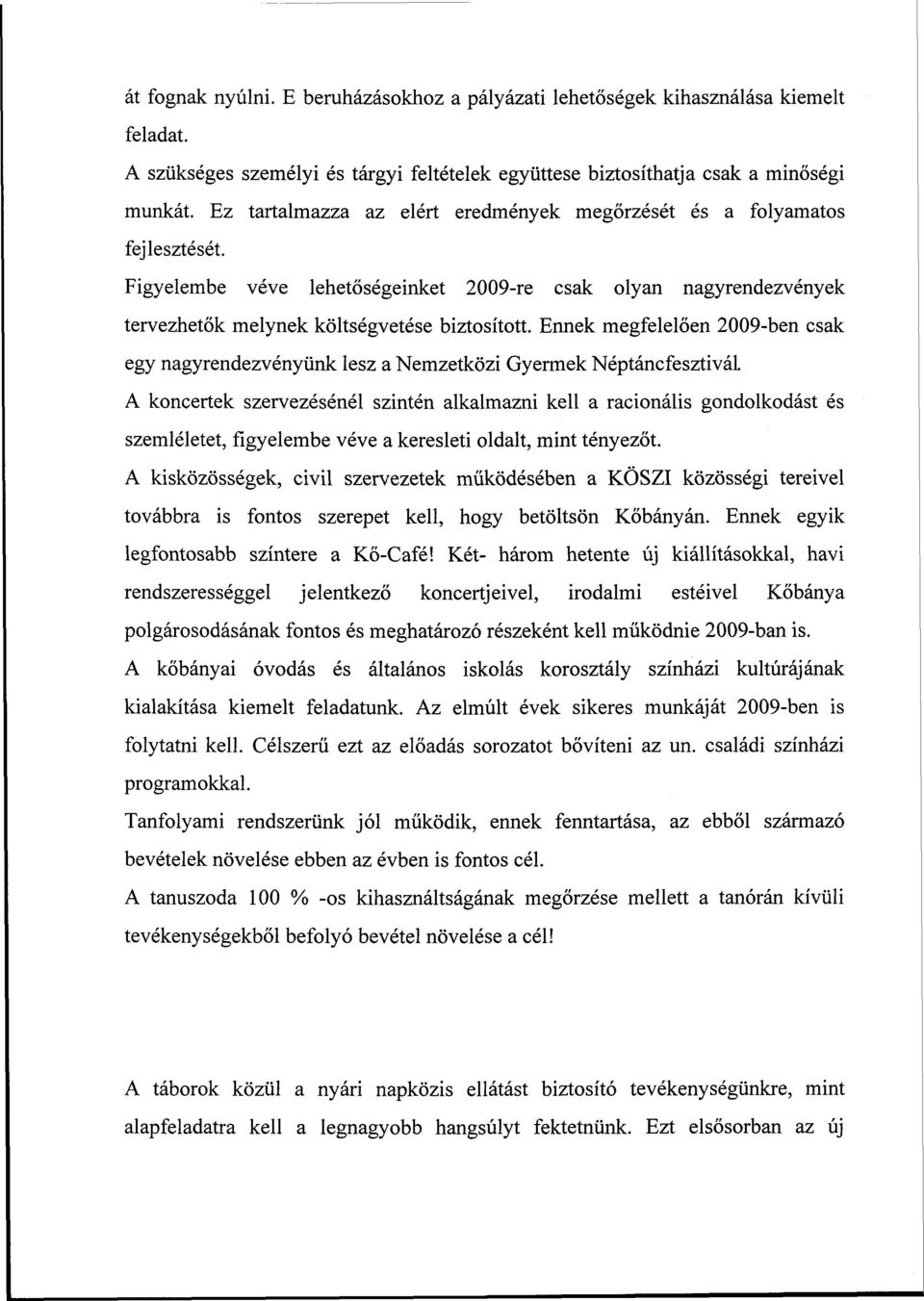 Ennek megfelelően 2009-ben csak egy nagyrendezvényünk lesz a Nemzetközi Gyermek Néptáncfesztivál.