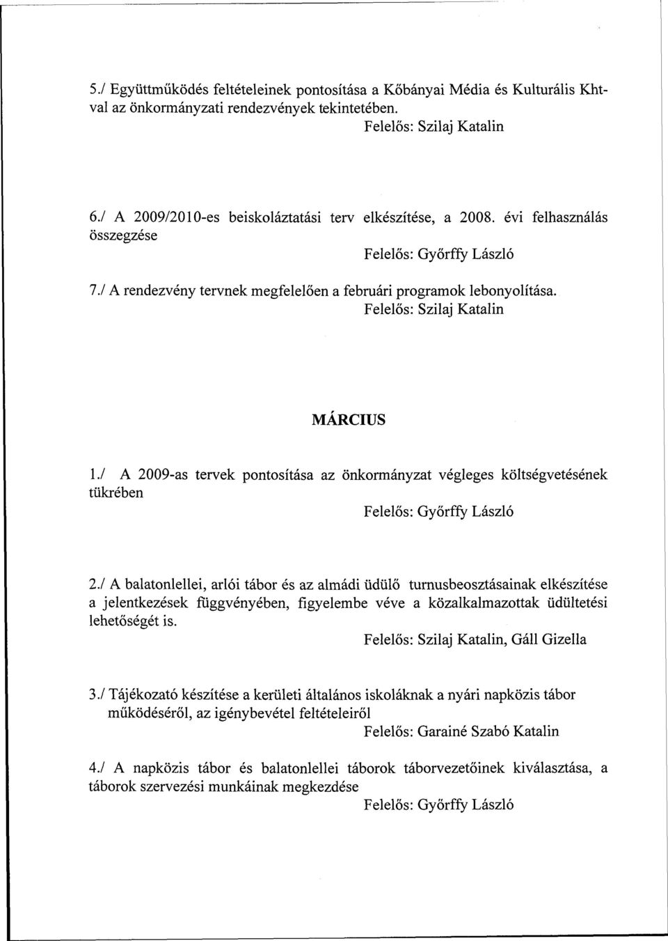 1 A balatonlellei, arlói tábor és az almádi üdülő turnusbeosztásainak elkészítése a jelentkezések függvényében, figyelembe véve a közalkalmazottak üdültetési lehetőségét is., Gáli Gizella 3.